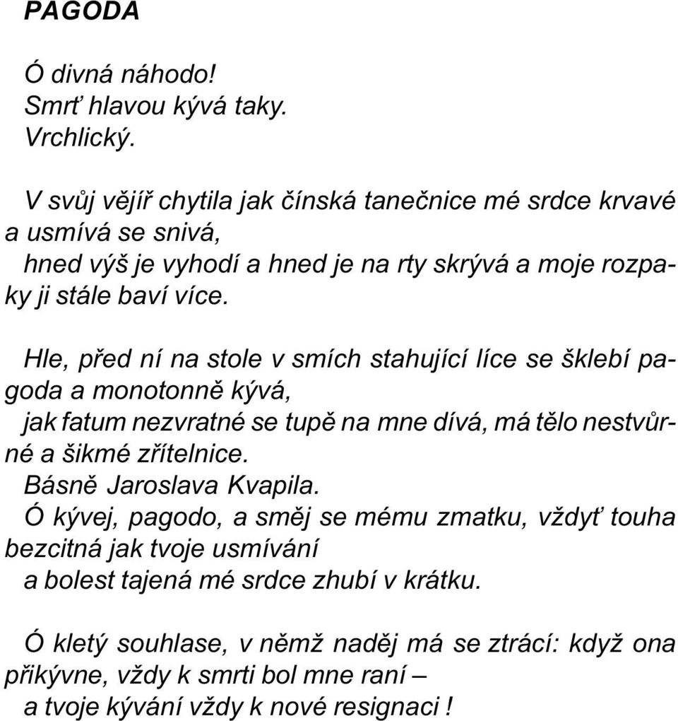 Hle, pøed ní na stole v smích stahující líce se šklebí pagoda a monotonnì kývá, jak fatum nezvratné se tupì na mne dívá, má tìlo nestvùrné a šikmé zøítelnice.