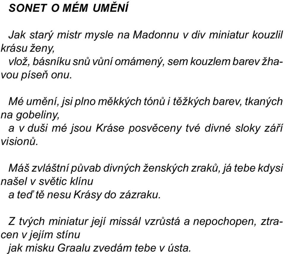 Mé umìní, jsi plno mìkkých tónù i tìžkých barev, tkaných na gobeliny, a v duši mé jsou Kráse posvìceny tvé divné sloky záøí