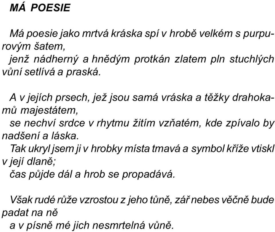 A v jejích prsech, jež jsou samá vráska a tìžky drahokamù majestátem, se nechví srdce v rhytmu žitím vzòatém, kde zpívalo by