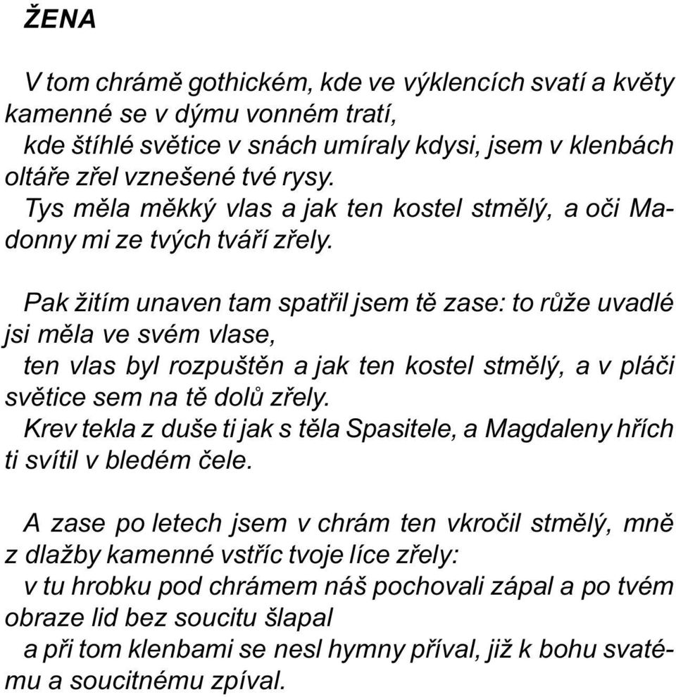 Pak žitím unaven tam spatøil jsem tì zase: to rùže uvadlé jsi mìla ve svém vlase, ten vlas byl rozpuštìn a jak ten kostel stmìlý, a v pláèi svìtice sem na tì dolù zøely.