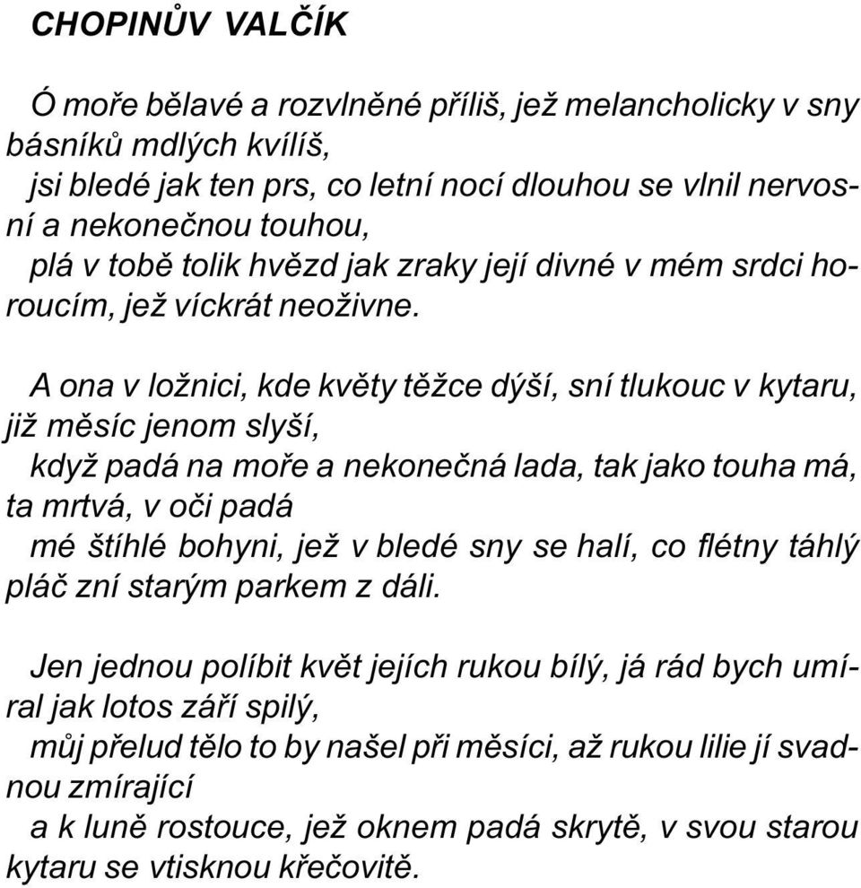 A ona v ložnici, kde kvìty tìžce dýší, sní tlukouc v kytaru, již mìsíc jenom slyší, když padá na moøe a nekoneèná lada, tak jako touha má, ta mrtvá, v oèi padá mé štíhlé bohyni, jež v bledé