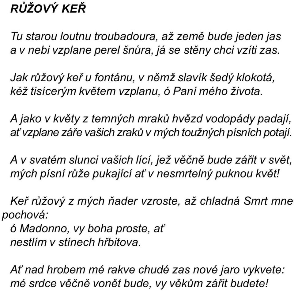 A jako v kvìty z temných mrakù hvìzd vodopády padají, a vzplane záøe vašich zrakù v mých toužných písních potají.