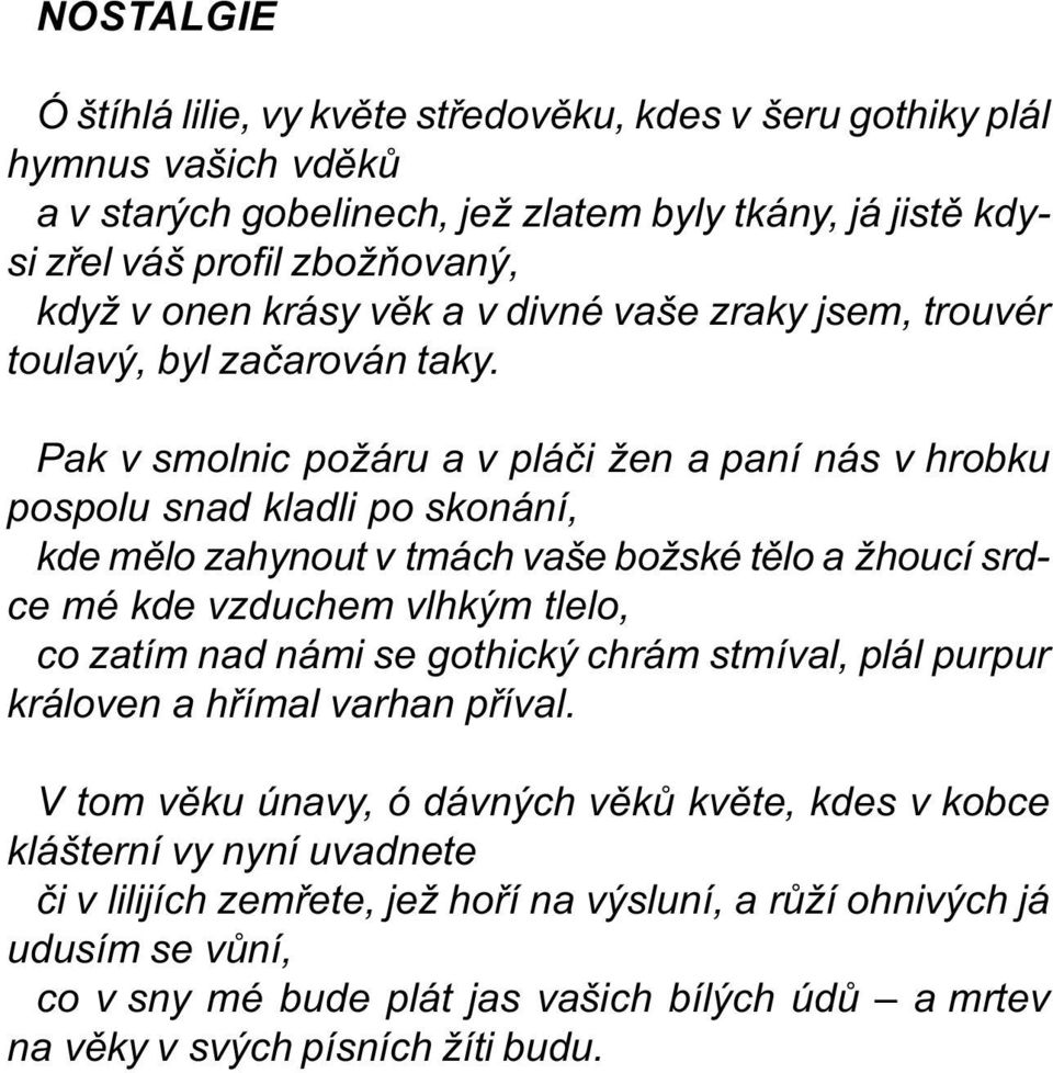 Pak v smolnic požáru a v pláèi žen a paní nás v hrobku pospolu snad kladli po skonání, kde mìlo zahynout v tmách vaše božské tìlo a žhoucí srdce mé kde vzduchem vlhkým tlelo, co zatím nad námi