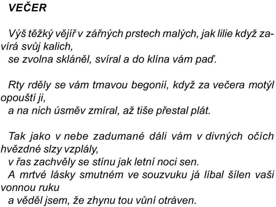 Rty rdìly se vám tmavou begonií, když za veèera motýl opouští ji, a na nich úsmìv zmíral, až tiše pøestal plát.