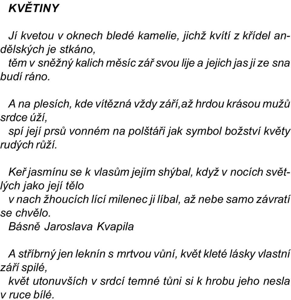 Keø jasmínu se k vlasùm jejím shýbal, když v nocích svìtlých jako její tìlo v nach žhoucích lící milenec ji líbal, až nebe samo závratí se chvìlo.