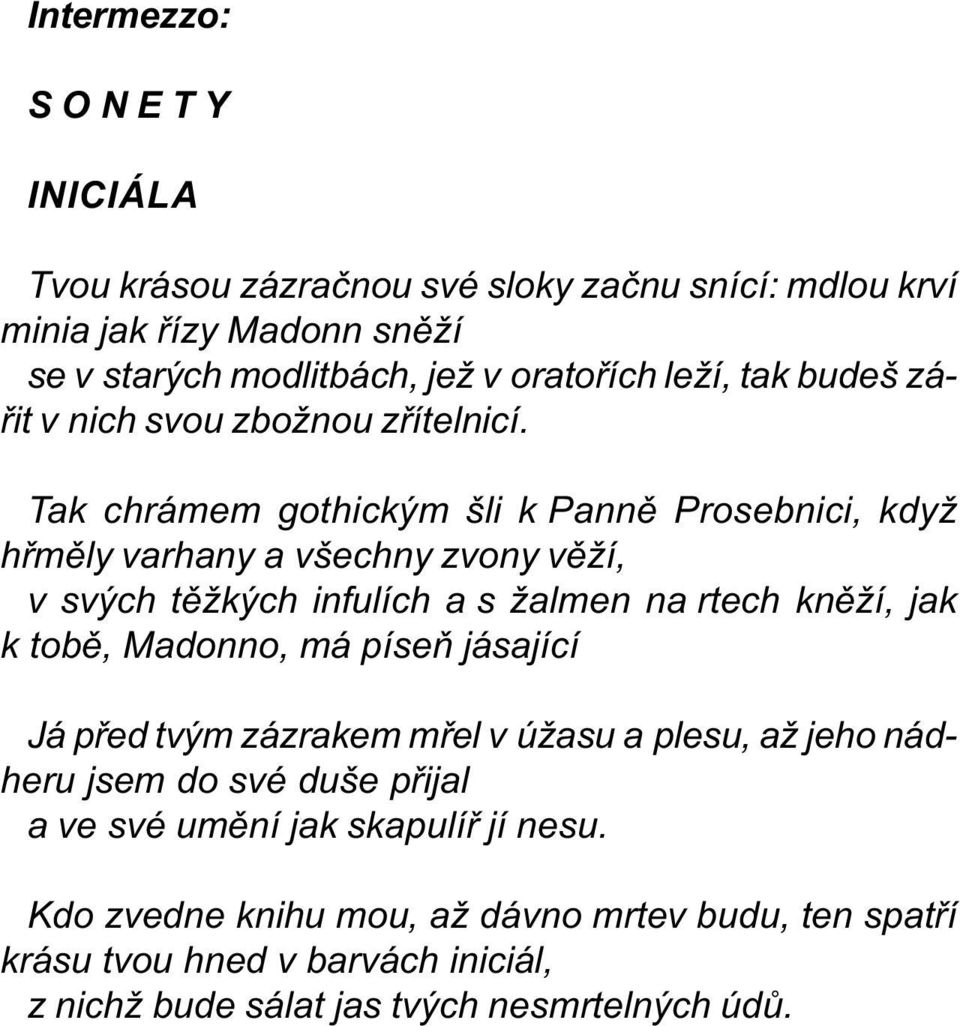 Tak chrámem gothickým šli k Pannì Prosebnici, když hømìly varhany a všechny zvony vìží, v svých tìžkých infulích a s žalmen na rtech knìží, jak k tobì, Madonno,