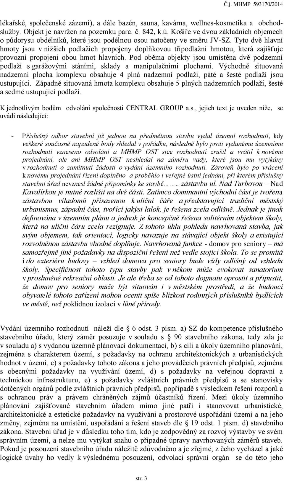 Tyto dvě hlavní hmoty jsou v nižších podlažích propojeny doplňkovou třípodlažní hmotou, která zajišťuje provozní propojení obou hmot hlavních.