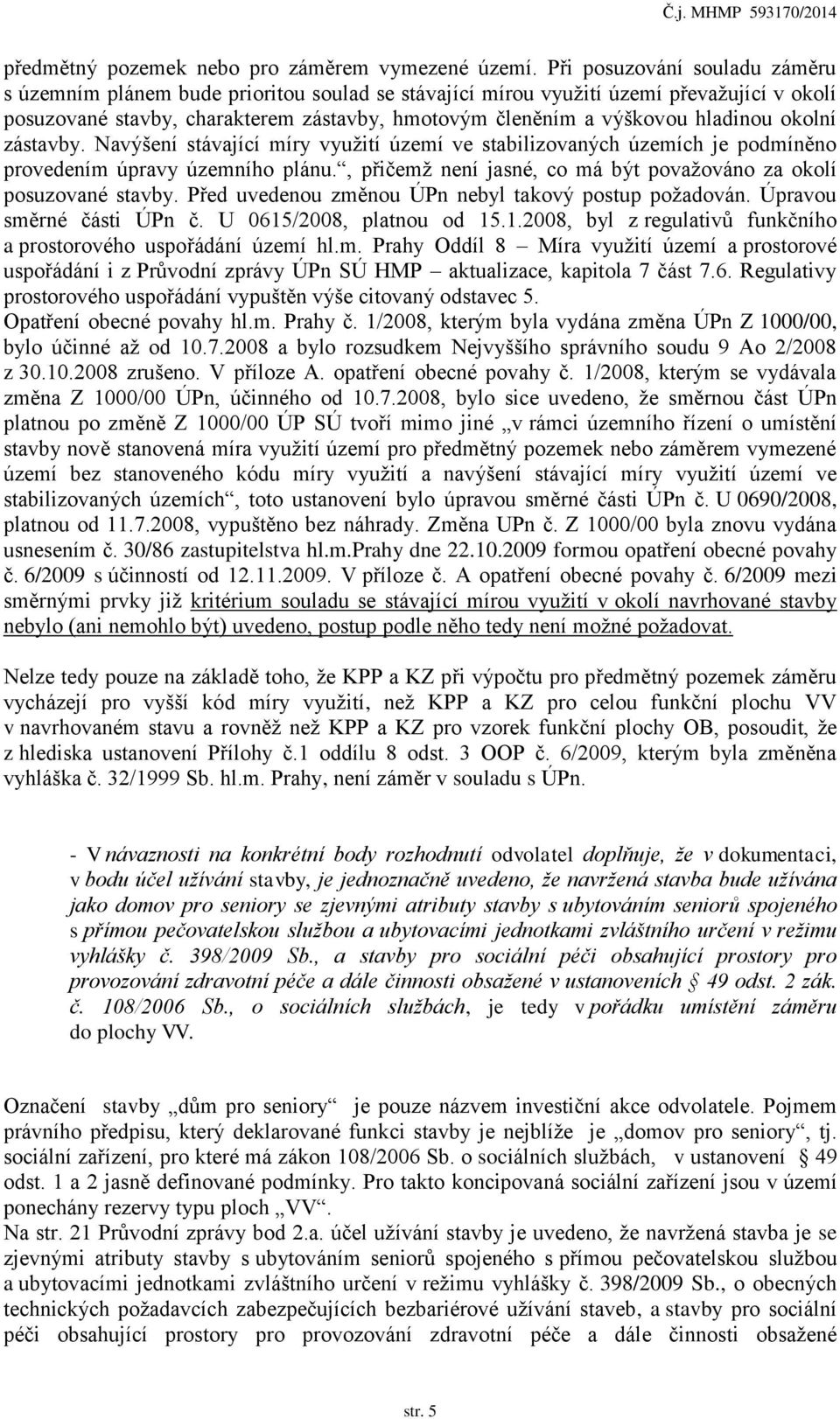 hladinou okolní zástavby. Navýšení stávající míry využití území ve stabilizovaných územích je podmíněno provedením úpravy územního plánu.