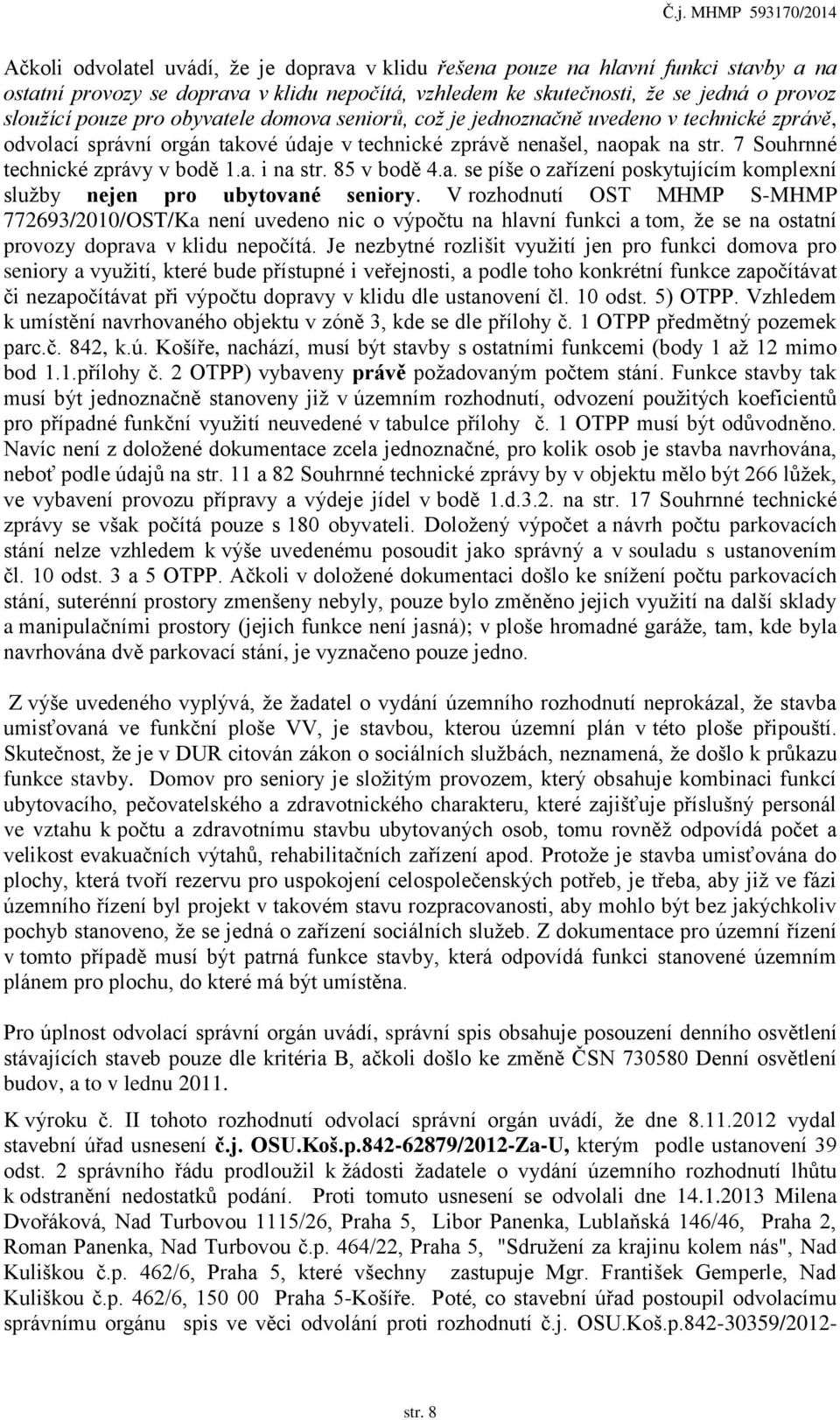 85 v bodě 4.a. se píše o zařízení poskytujícím komplexní služby nejen pro ubytované seniory.