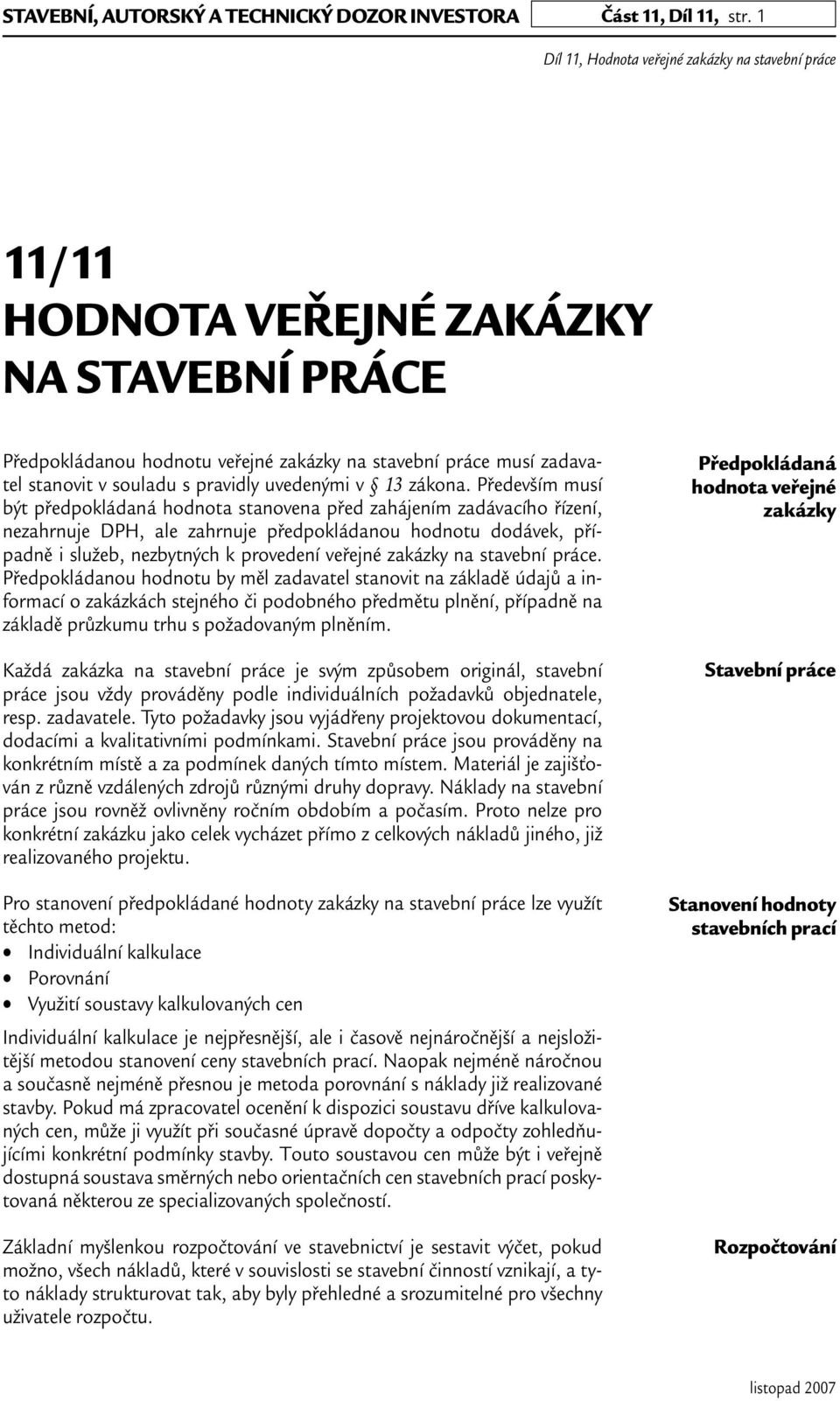 Především musí být předpokládaná hodnota stanovena před zahájením zadávacího řízení, nezahrnuje DPH, ale zahrnuje předpokládanou hodnotu dodávek, případně i služeb, nezbytných k provedení veřejné