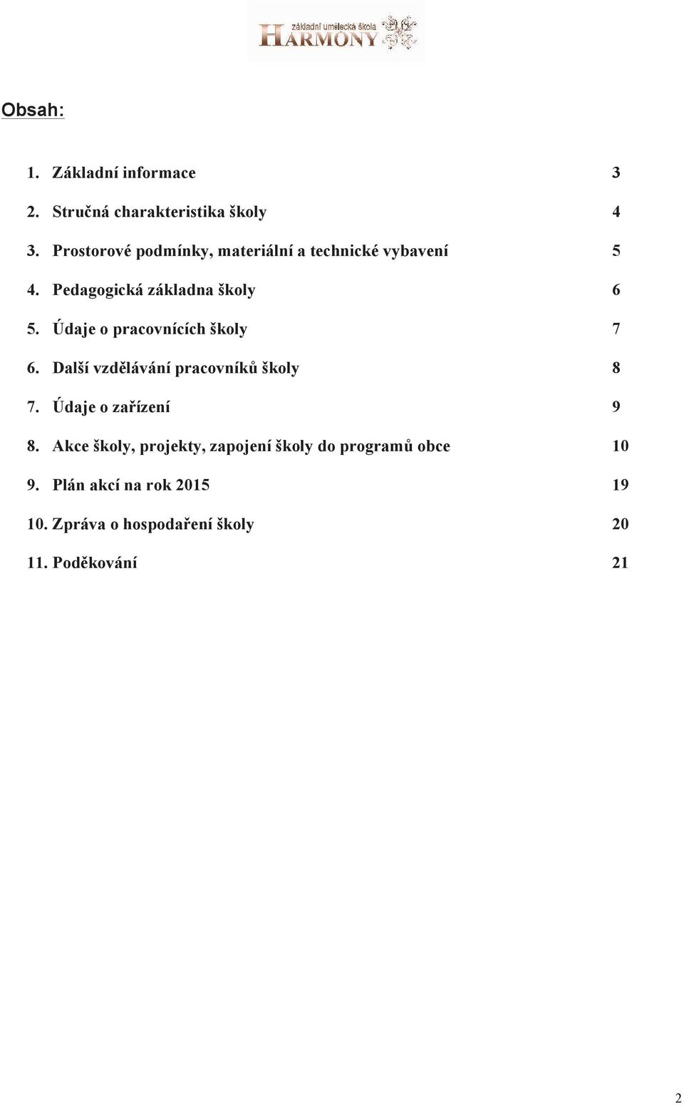 Údaje o pracovnících školy 7 6. Další vzdělávání pracovníků školy 8 7. Údaje o zařízení 9 8.