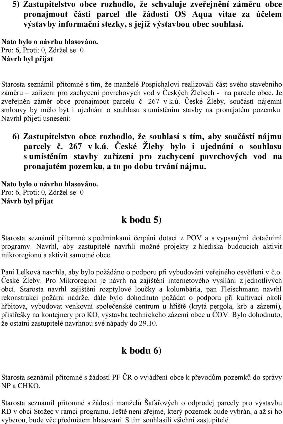 Je zveřejněn záměr obce pronajmout parcelu č. 267 v k.ú. České Žleby, součástí nájemní smlouvy by mělo být i ujednání o souhlasu s umístěním stavby na pronajatém pozemku.