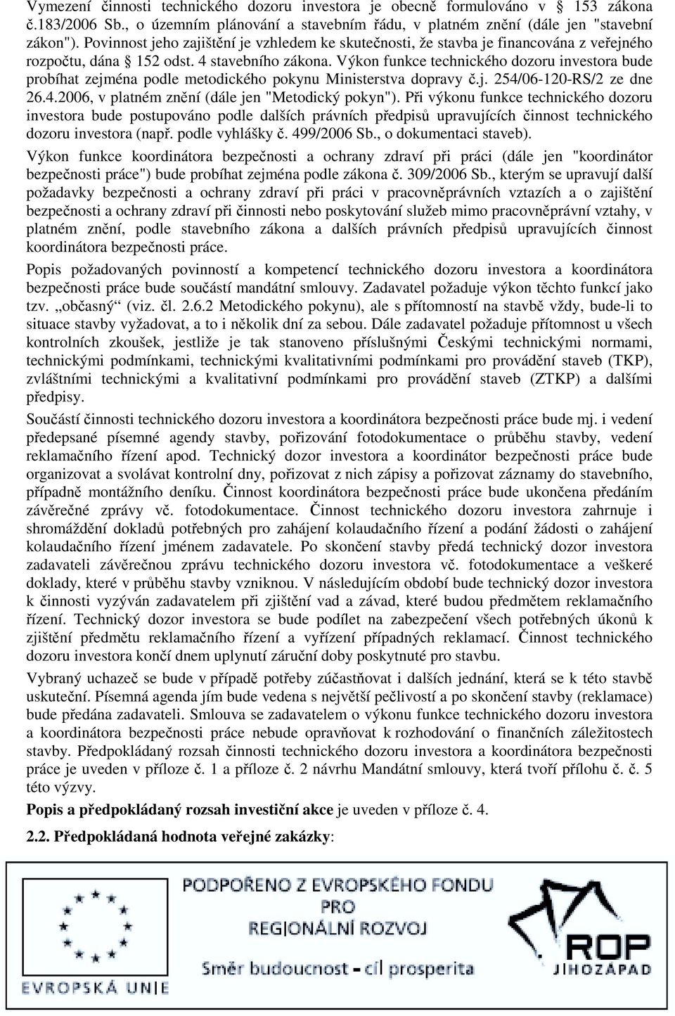 Výkon funkce technického dozoru investora bude probíhat zejména podle metodického pokynu Ministerstva dopravy č.j. 254/06-120-RS/2 ze dne 26.4.2006, v platném znění (dále jen "Metodický pokyn").