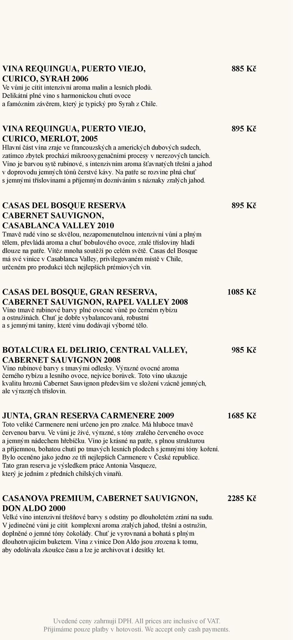 885 Kč VINA REQUINGUA, PUERTO VIEJO, CURICO, MERLOT, 2005 Hlavní část vína zraje ve francouzských a amerických dubových sudech, zatímco zbytek prochází mikrooxygenačními procesy v nerezových tancích.