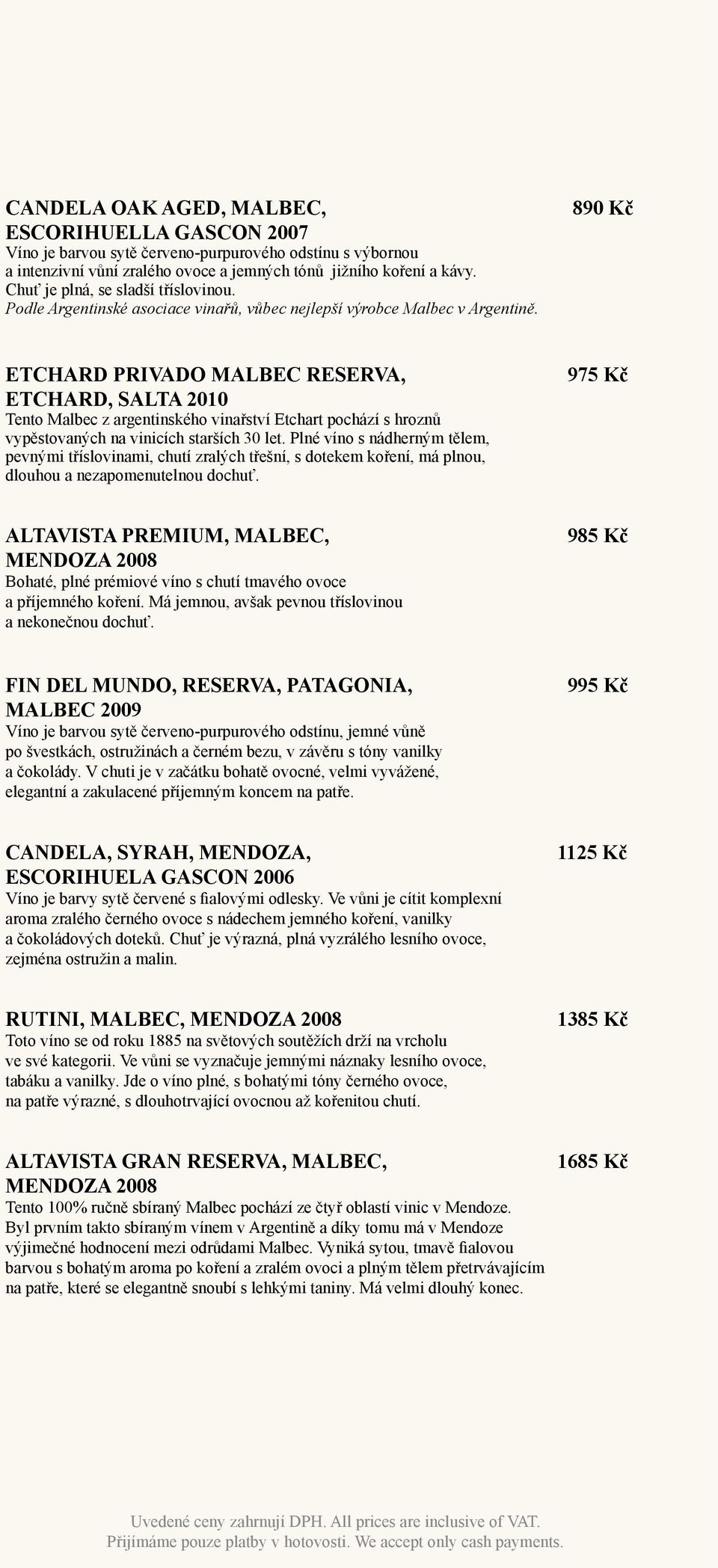 890 Kč ETCHARD PRIVADO MALBEC RESERVA, ETCHARD, SALTA 2010 Tento Malbec z argentinského vinařství Etchart pochází s hroznů vypěstovaných na vinicích starších 30 let.