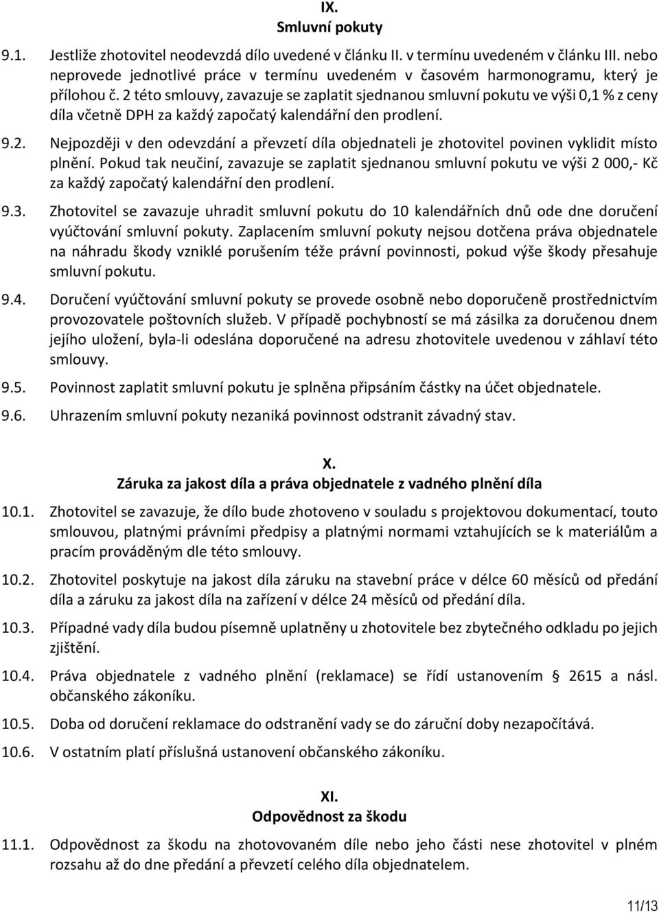 2 této smlouvy, zavazuje se zaplatit sjednanou smluvní pokutu ve výši 0,1 % z ceny díla včetně DPH za každý započatý kalendářní den prodlení. 9.2. Nejpozději v den odevzdání a převzetí díla objednateli je zhotovitel povinen vyklidit místo plnění.