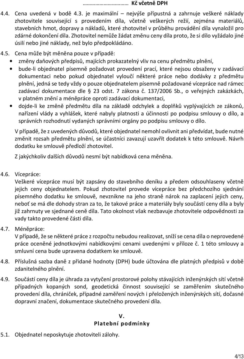 průběhu provádění díla vynaložil pro zdárné dokončení díla. Zhotovitel nemůže žádat změnu ceny díla proto, že si dílo vyžádalo jiné úsilí nebo jiné náklady, než bylo předpokládáno. 4.5.