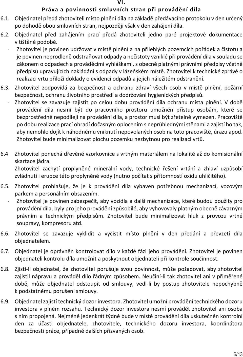 Objednatel před zahájením prací předá zhotoviteli jedno paré projektové dokumentace v tištěné podobě.