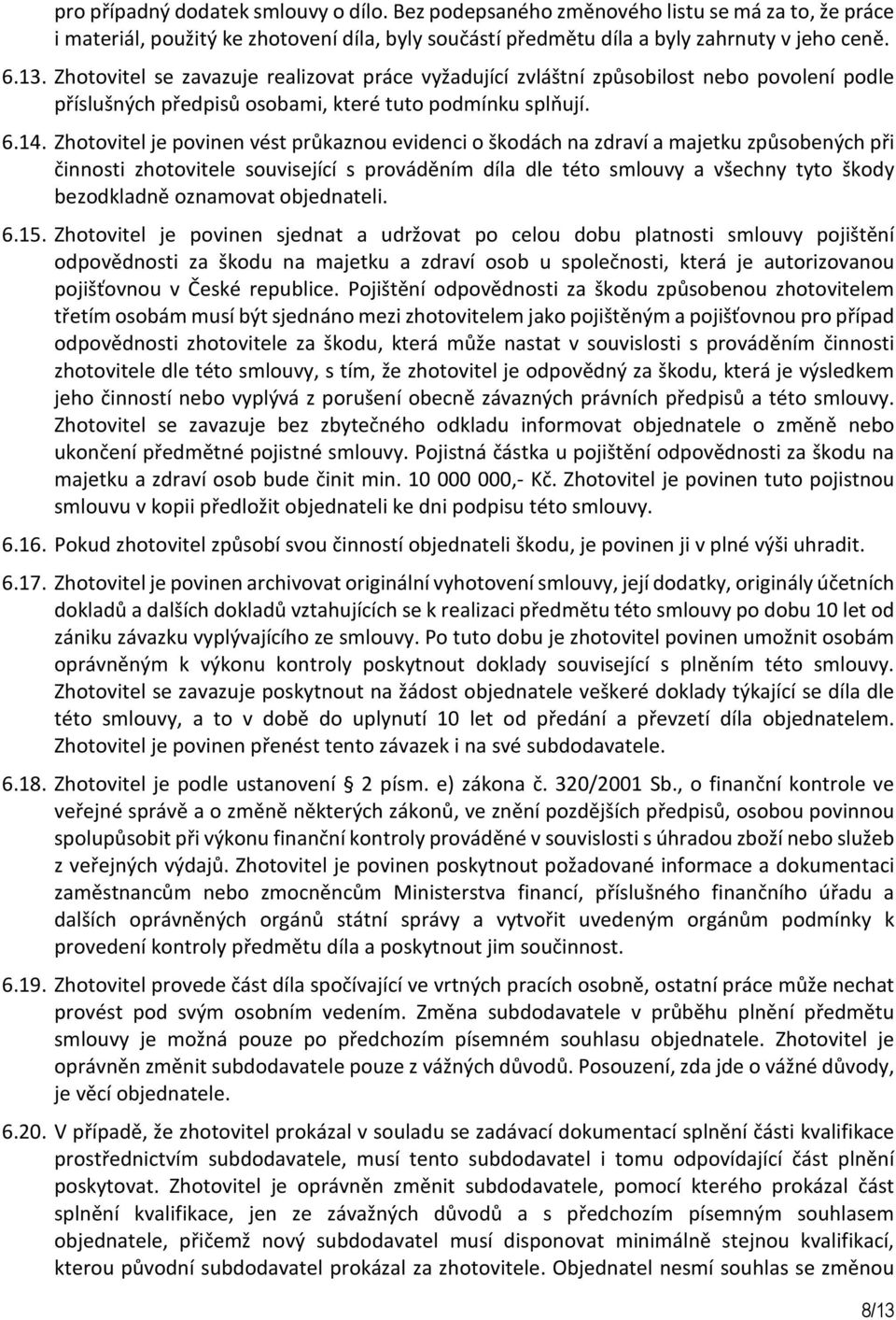 Zhotovitel je povinen vést průkaznou evidenci o škodách na zdraví a majetku způsobených při činnosti zhotovitele související s prováděním díla dle této smlouvy a všechny tyto škody bezodkladně