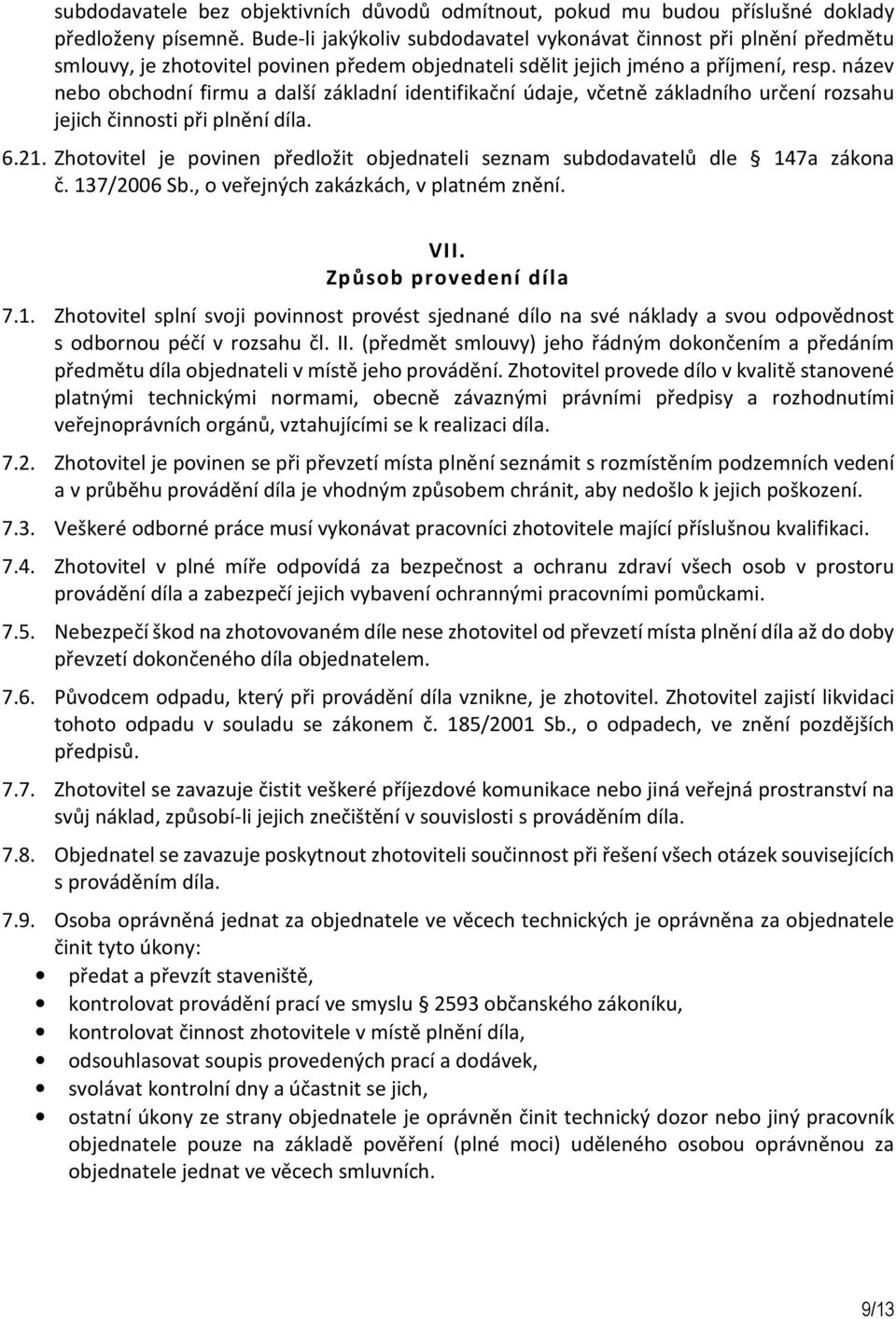 název nebo obchodní firmu a další základní identifikační údaje, včetně základního určení rozsahu jejich činnosti při plnění díla. 6.21.