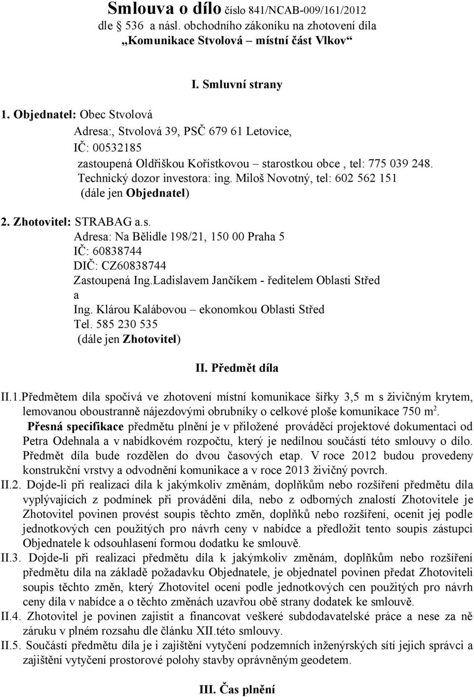 Miloš Novotný, tel: 602 562 151 (dále jen Objednatel) 2. Zhotovitel: STRABAG a.s. Adresa: Na Bělidle 198/21, 150 00 Praha 5 IČ: 60838744 DIČ: CZ60838744 Zastoupená Ing.