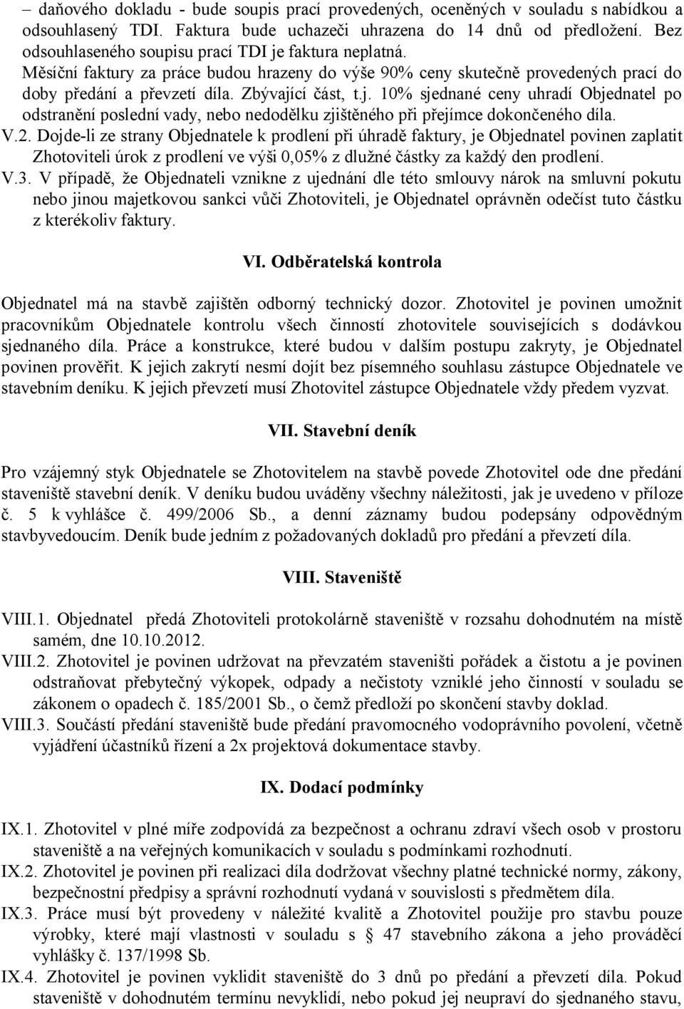 V.2. Dojde-li ze strany Objednatele k prodlení při úhradě faktury, je Objednatel povinen zaplatit Zhotoviteli úrok z prodlení ve výši 0,05% z dlužné částky za každý den prodlení. V.3.