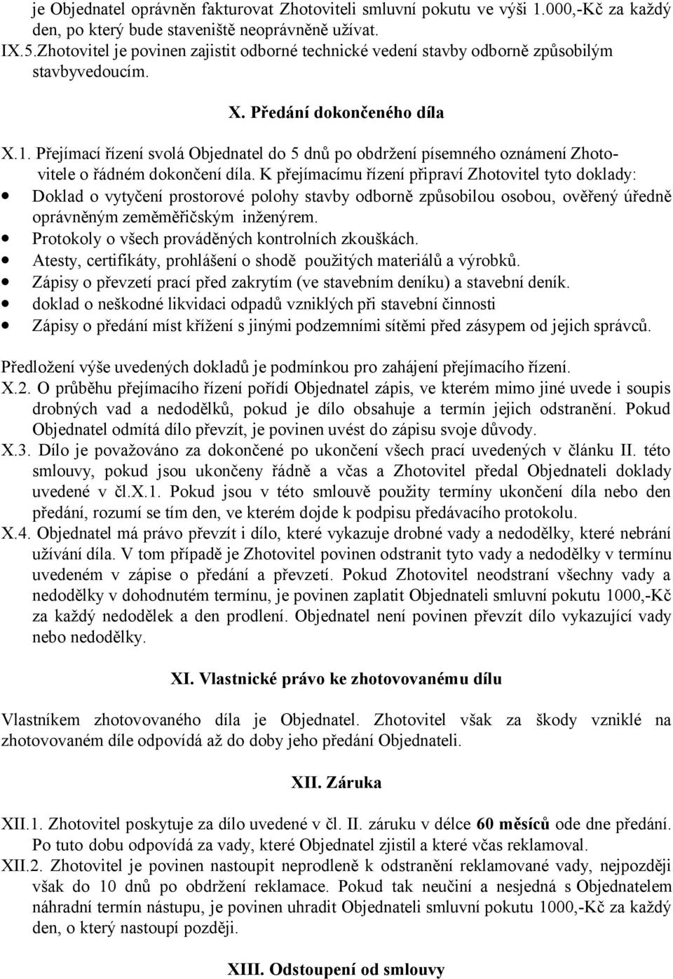 Přejímací řízení svolá Objednatel do 5 dnů po obdržení písemného oznámení Zhotovitele o řádném dokončení díla.