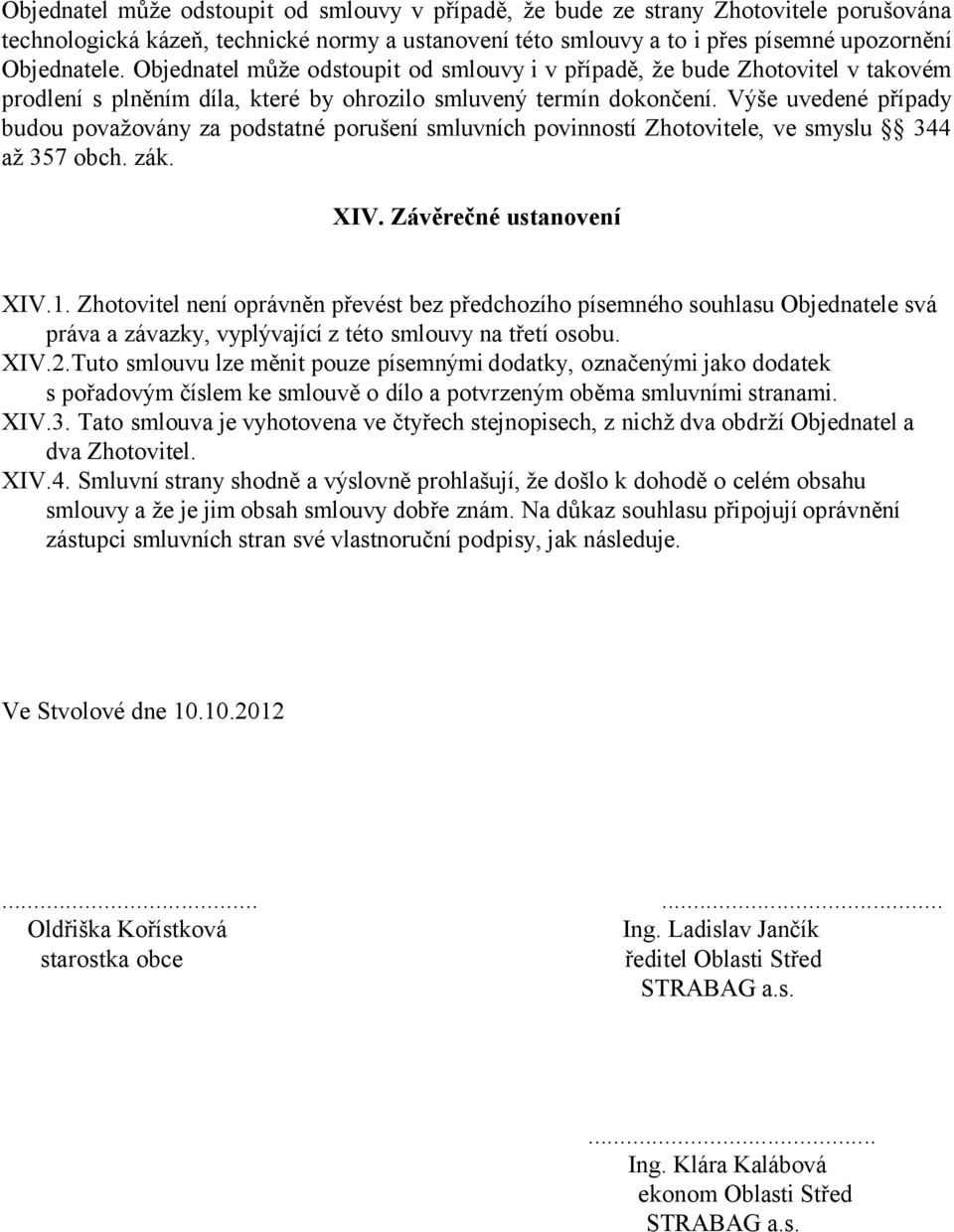 Výše uvedené případy budou považovány za podstatné porušení smluvních povinností Zhotovitele, ve smyslu 344 až 357 obch. zák. XIV. Závěrečné ustanovení XIV.1.