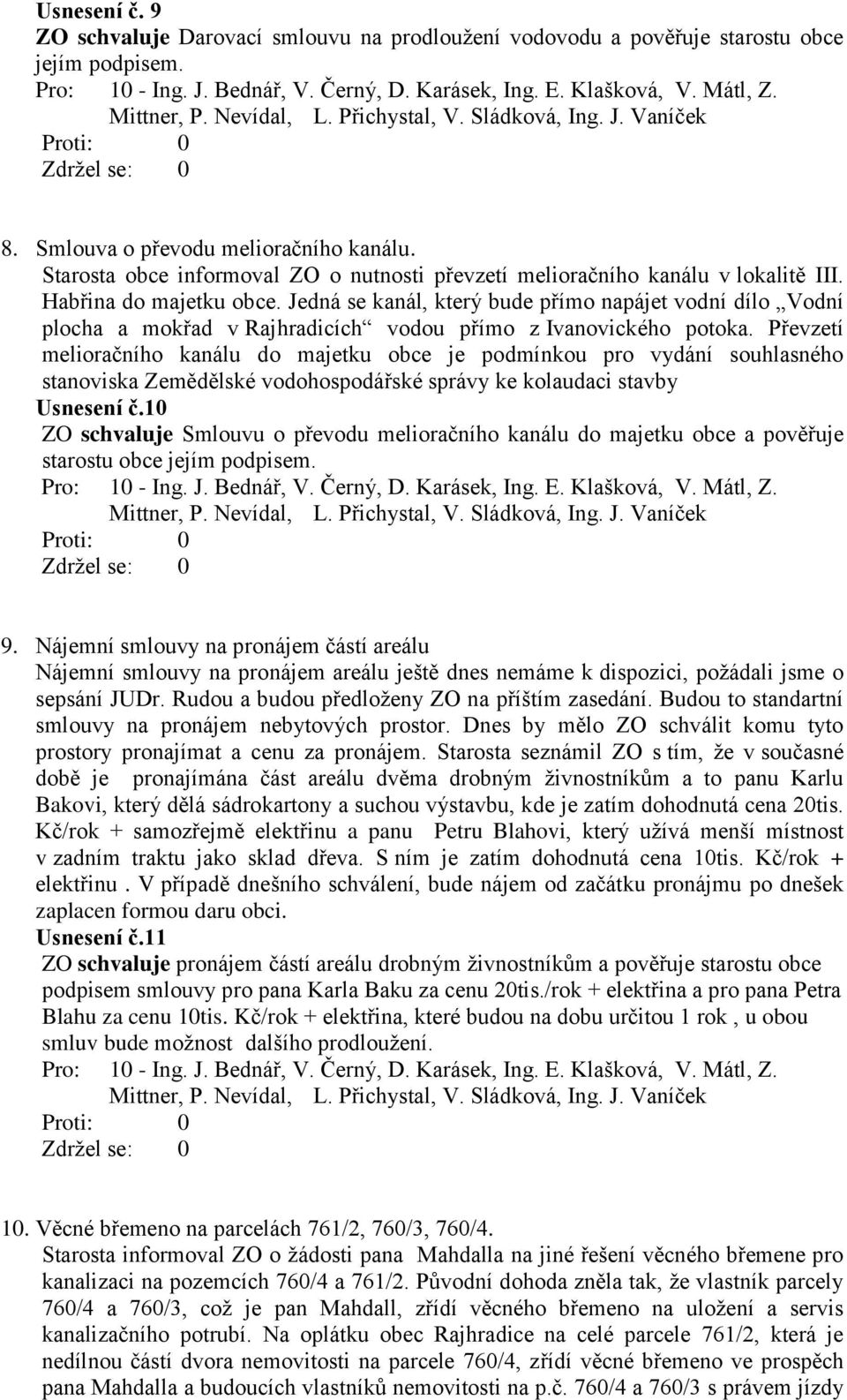 Jedná se kanál, který bude přímo napájet vodní dílo Vodní plocha a mokřad v Rajhradicích vodou přímo z Ivanovického potoka.