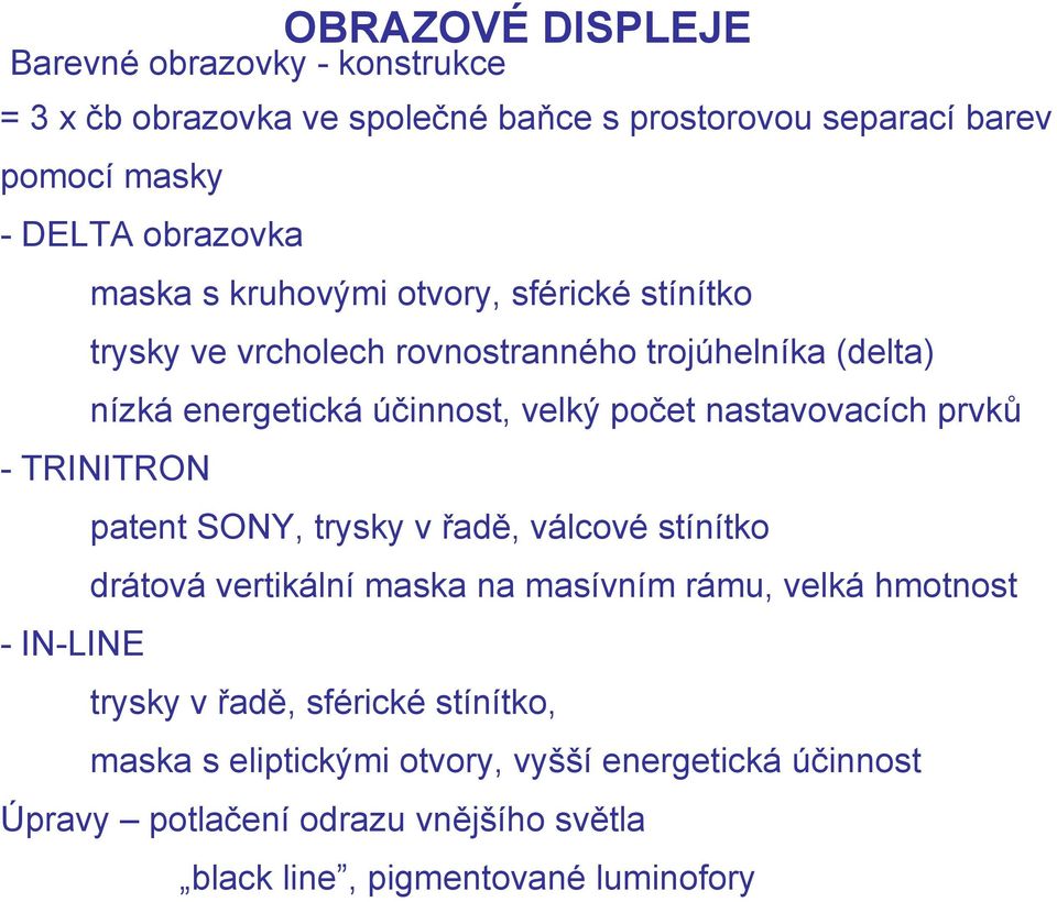 nastavovacích prvků -TRINITRON patent SONY, trysky v řadě, válcové stínítko drátová vertikální maska na masívním rámu, velká hmotnost -IN-LINE