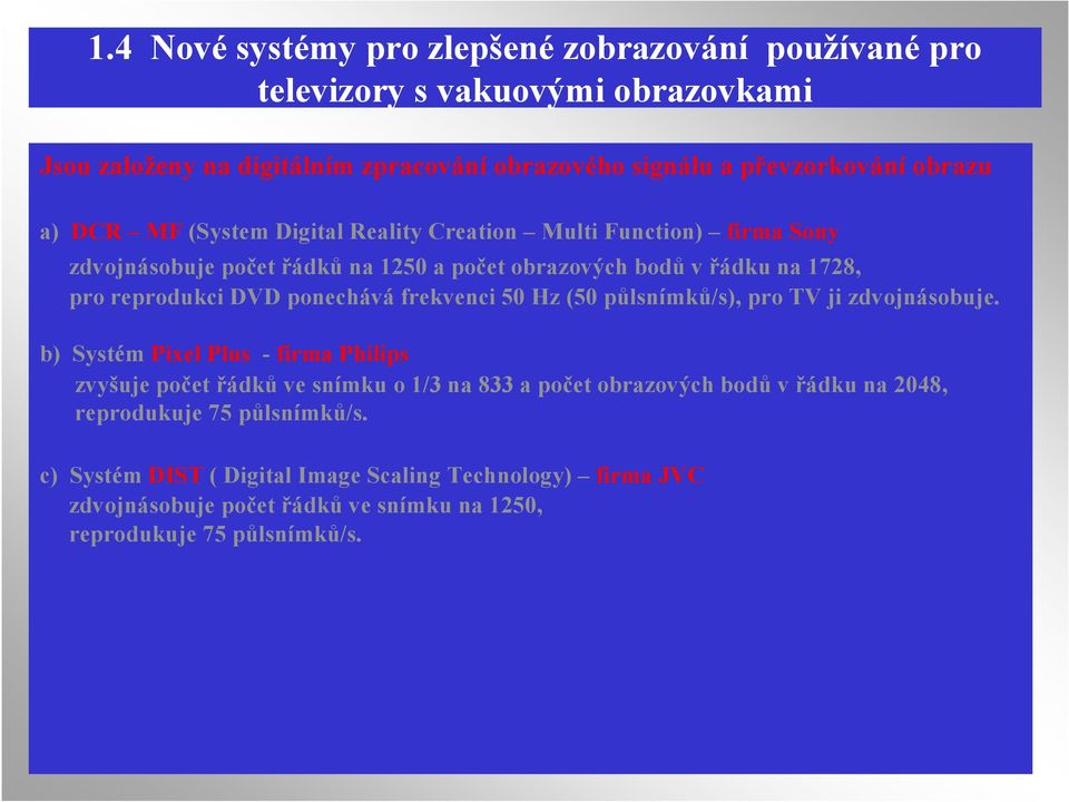 ponechává frekvenci 50 Hz (50 půlsnímků/s), pro TV ji zdvojnásobuje.