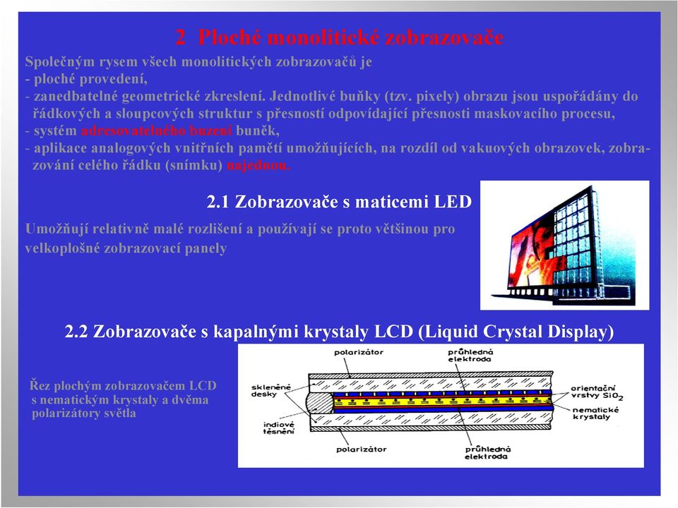 analogových vnitřních pamětí umožňujících, na rozdíl od vakuových obrazovek, zobrazování celého řádku (snímku) najednou. 2.