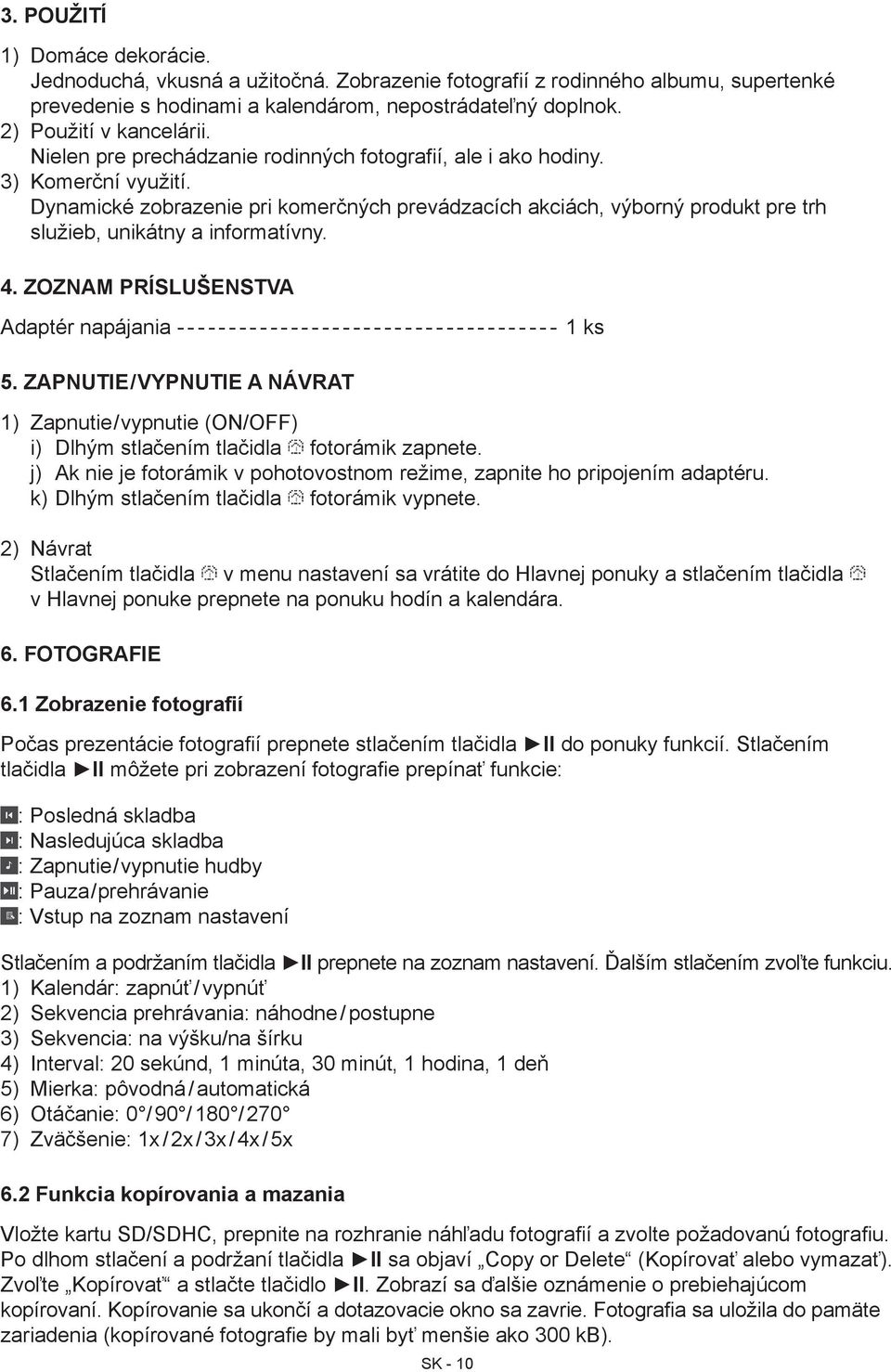 Dynamické zobrazenie pri komerčných prevádzacích akciách, výborný produkt pre trh služieb, unikátny a informatívny. 4.