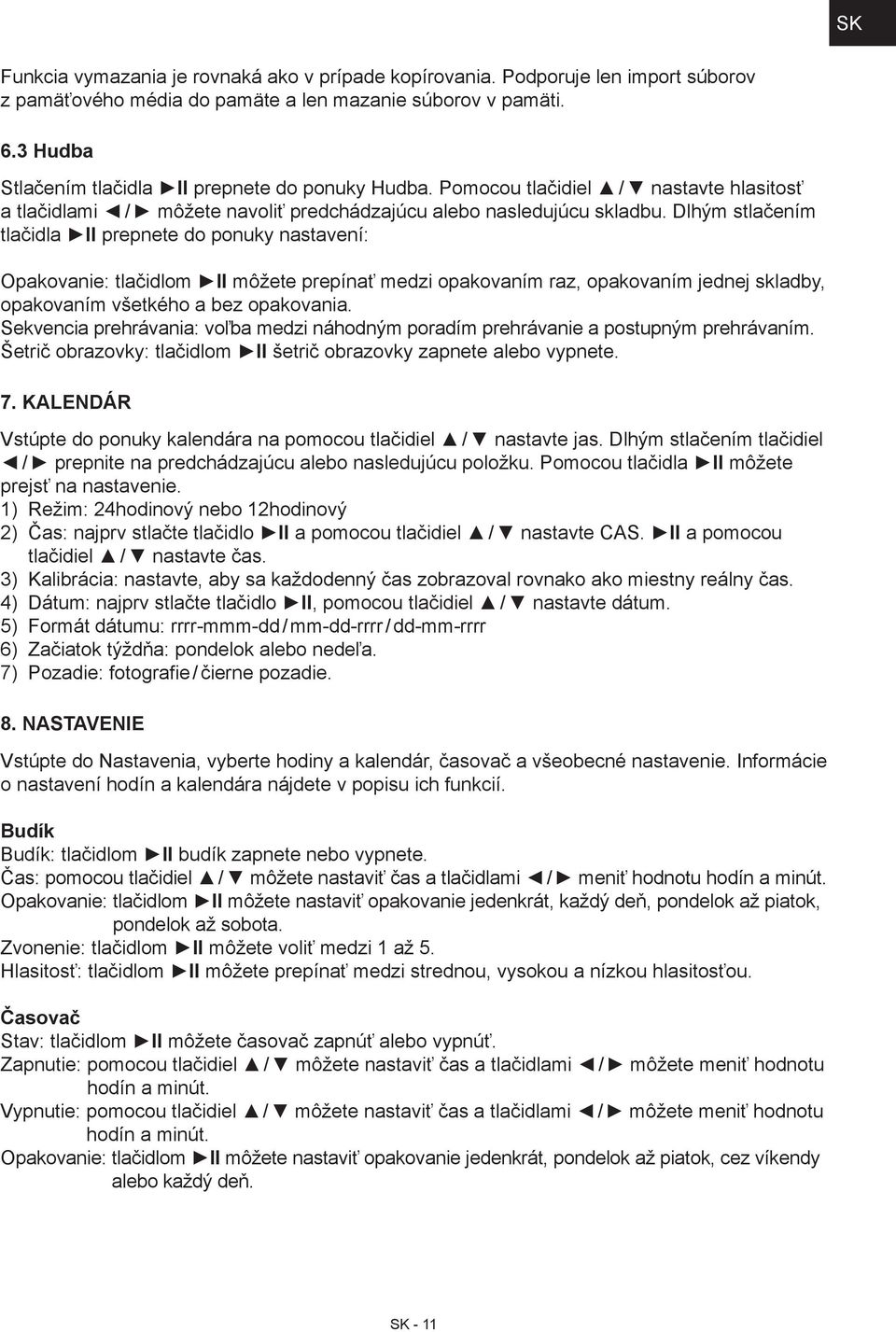 Dlhým stlačením tlačidla II prepnete do ponuky nastavení: Opakovanie: tlačidlom II môžete prepínať medzi opakovaním raz, opakovaním jednej skladby, opakovaním všetkého a bez opakovania.