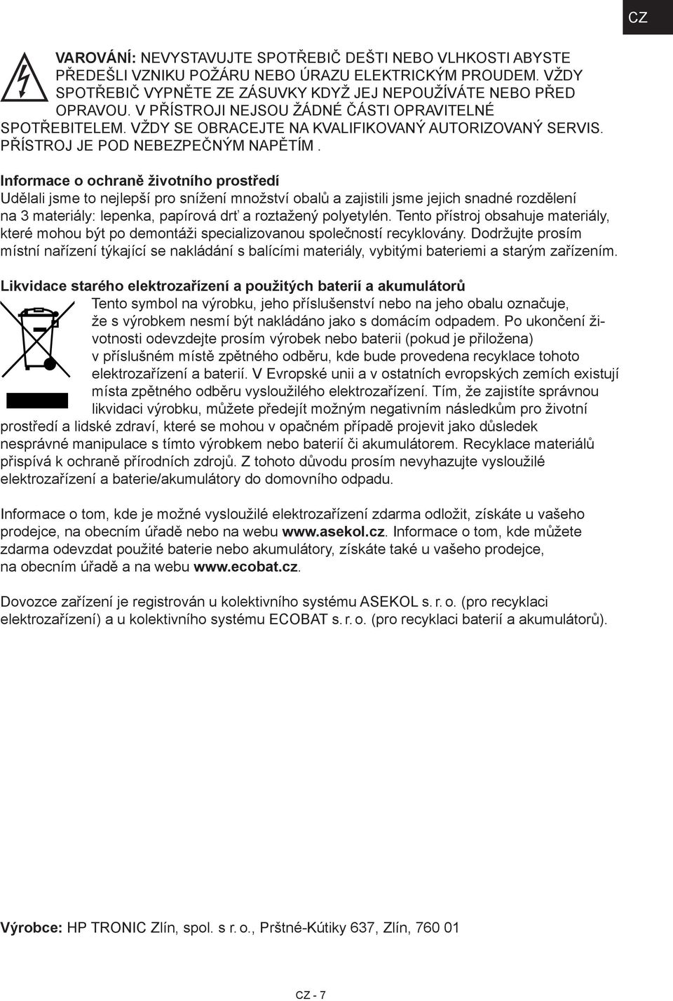 Informace o ochraně životního prostředí Udělali jsme to nejlepší pro snížení množství obalů a zajistili jsme jejich snadné rozdělení na 3 materiály: lepenka, papírová drť a roztažený polyetylén.