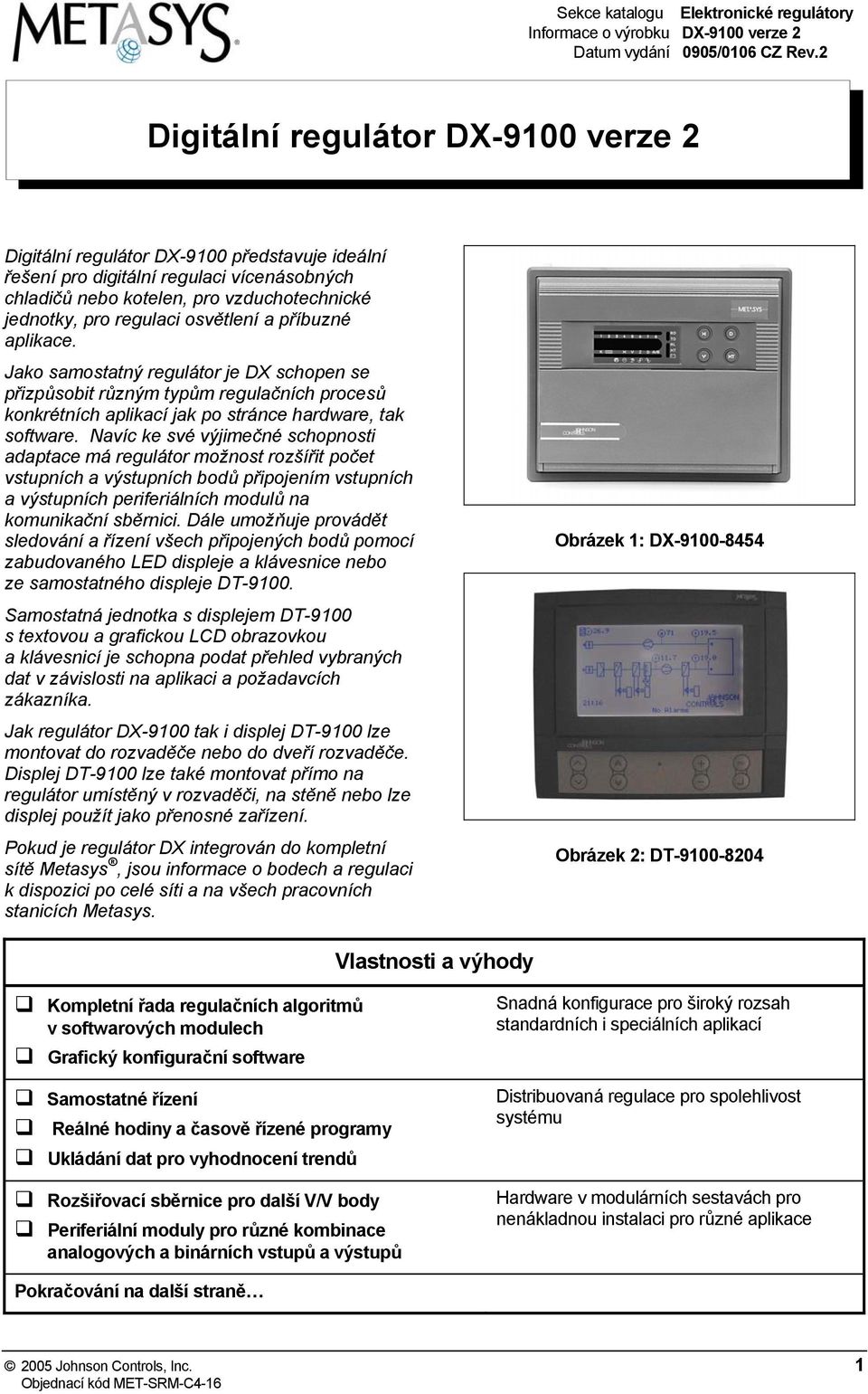 osvětlení a příbuzné aplikace. Jako samostatný regulátor je DX schopen se přizpůsobit různým typům regulačních procesů konkrétních aplikací jak po stránce hardware, tak software.