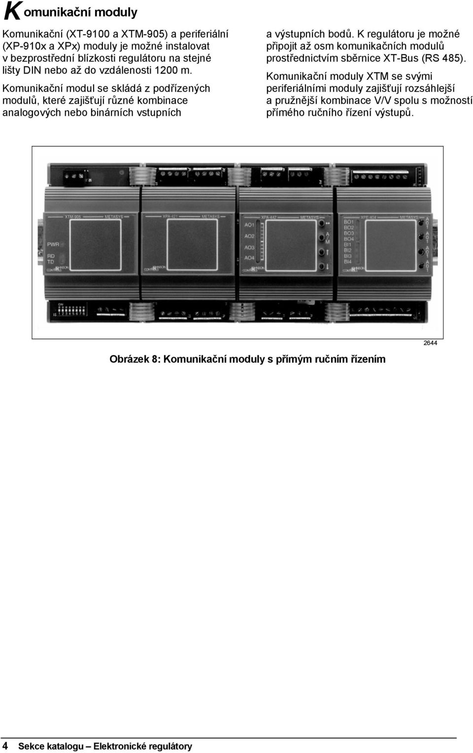K regulátoru je možné připojit až osm komunikačních modulů prostřednictvím sběrnice XT-Bus (RS 485).