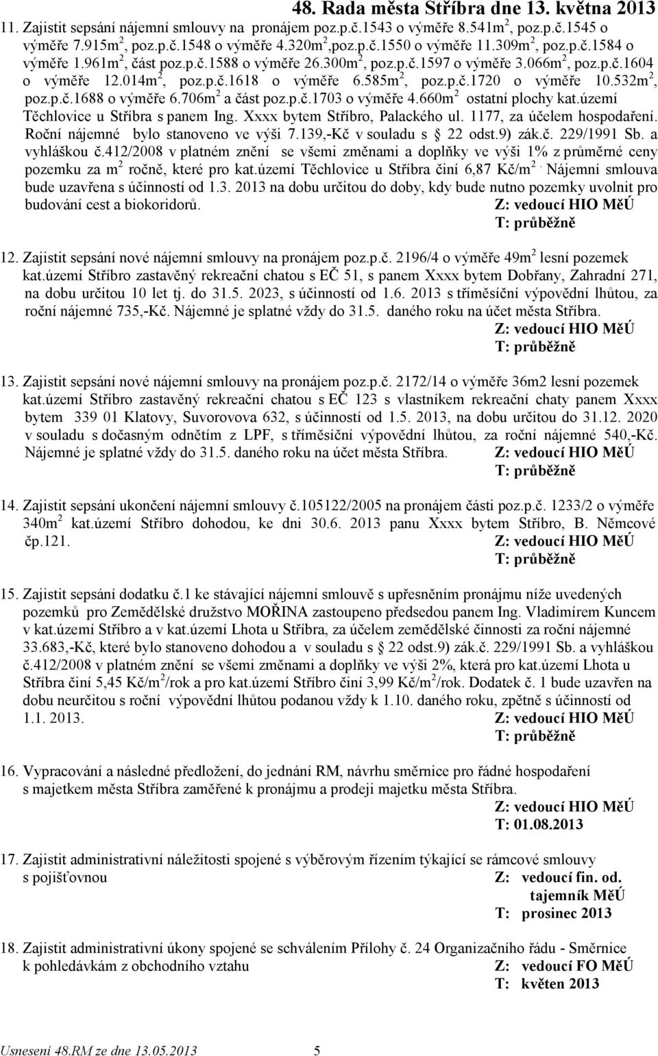 706m 2 a část poz.p.č.1703 o výměře 4.660m 2 ostatní plochy kat.území Těchlovice u Stříbra s panem Ing. Xxxx bytem Stříbro, Palackého ul. 1177, za účelem hospodaření.