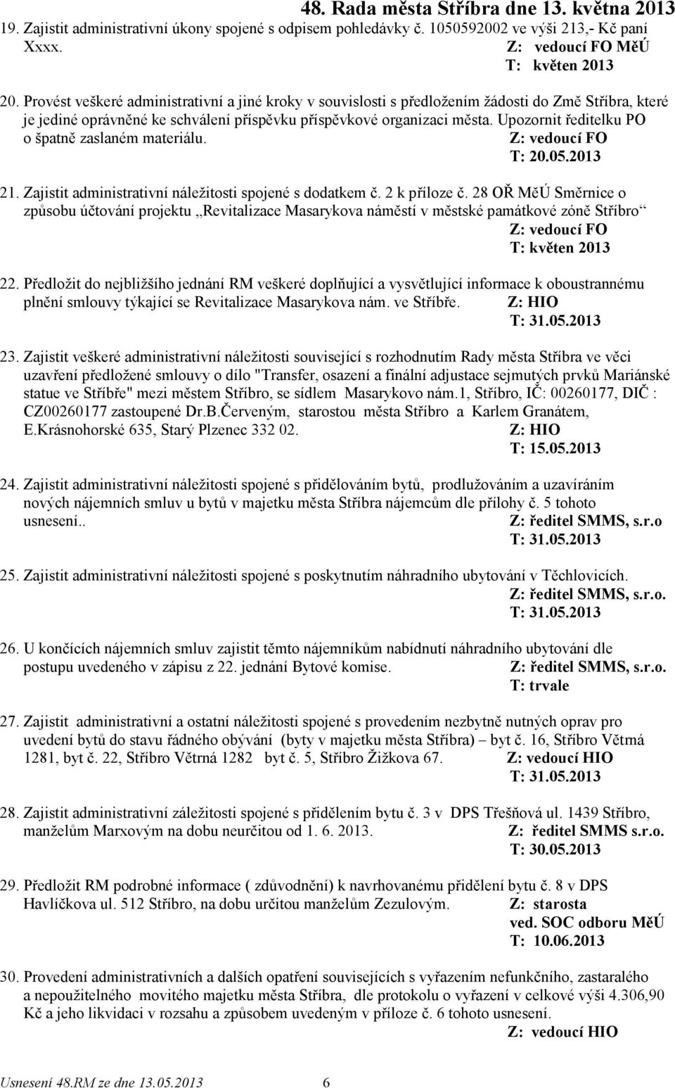 Upozornit ředitelku PO o špatně zaslaném materiálu. Z: vedoucí FO T: 20.05.2013 21. Zajistit administrativní náležitosti spojené s dodatkem č. 2 k příloze č.