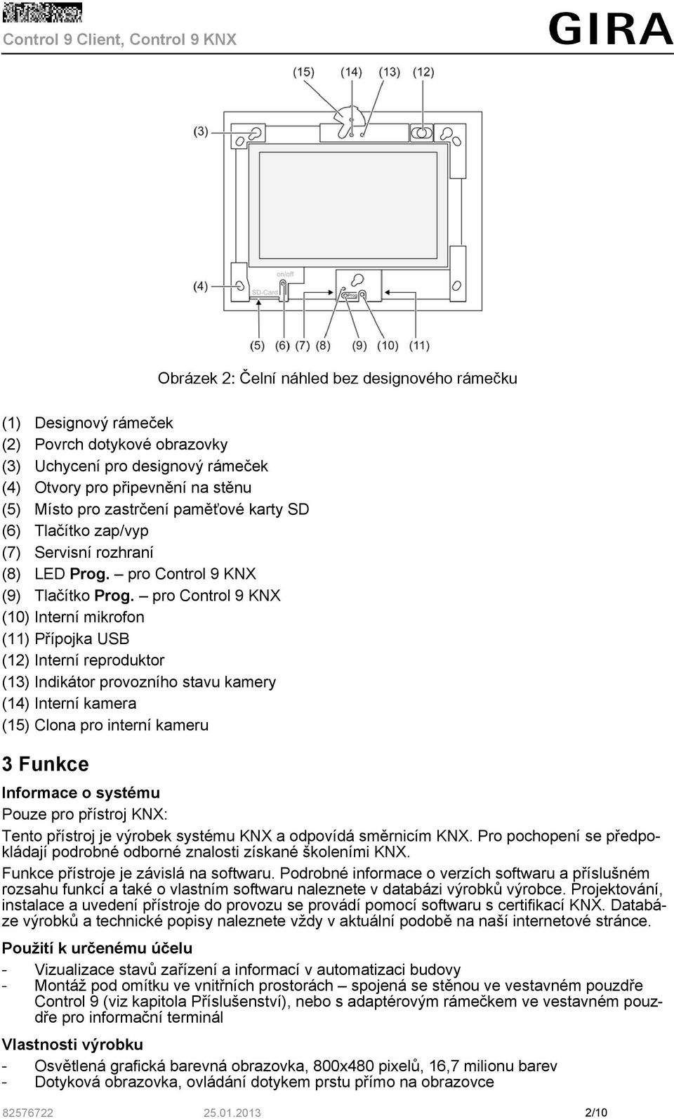 pro Control 9 KNX (10) Interní mikrofon (11) Přípojka USB (12) Interní reproduktor (13) Indikátor provozního stavu kamery (14) Interní kamera (15) Clona pro interní kameru 3 Funkce Informace o