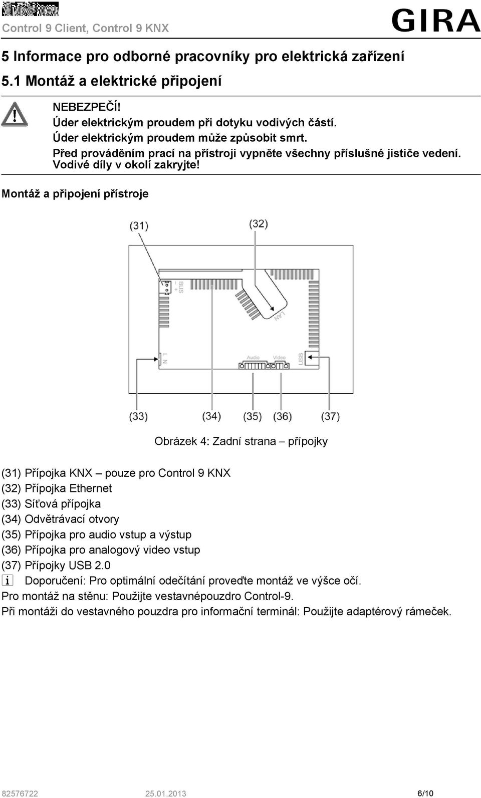 Montáž a připojení přístroje Obrázek 4: Zadní strana přípojky (31) Přípojka KNX pouze pro Control 9 KNX (32) Přípojka Ethernet (33) Síťová přípojka (34) Odvětrávací otvory (35) Přípojka pro audio