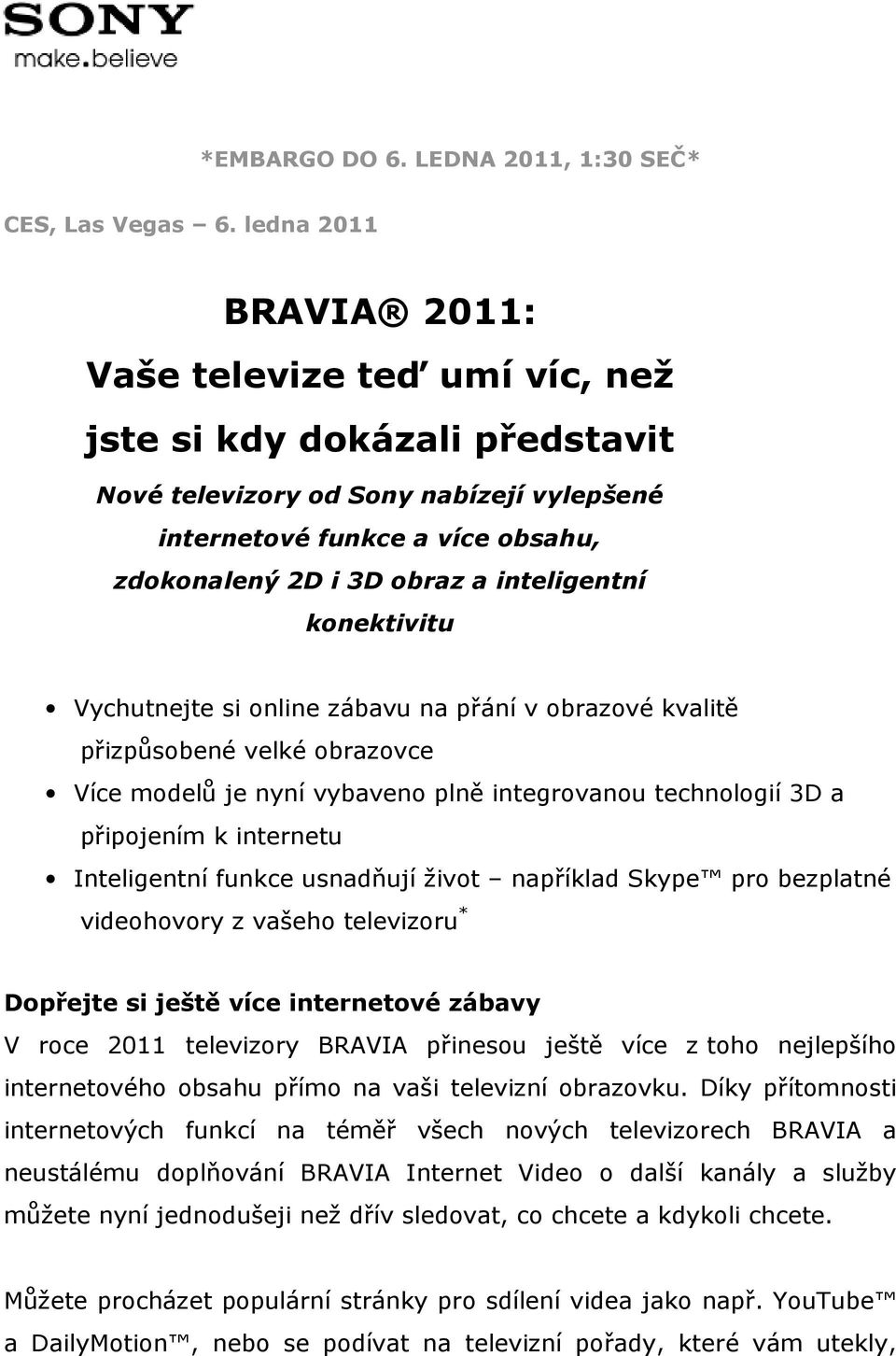 inteligentní konektivitu Vychutnejte si online zábavu na přání v obrazové kvalitě přizpůsobené velké obrazovce Více modelů je nyní vybaveno plně integrovanou technologií 3D a připojením k internetu