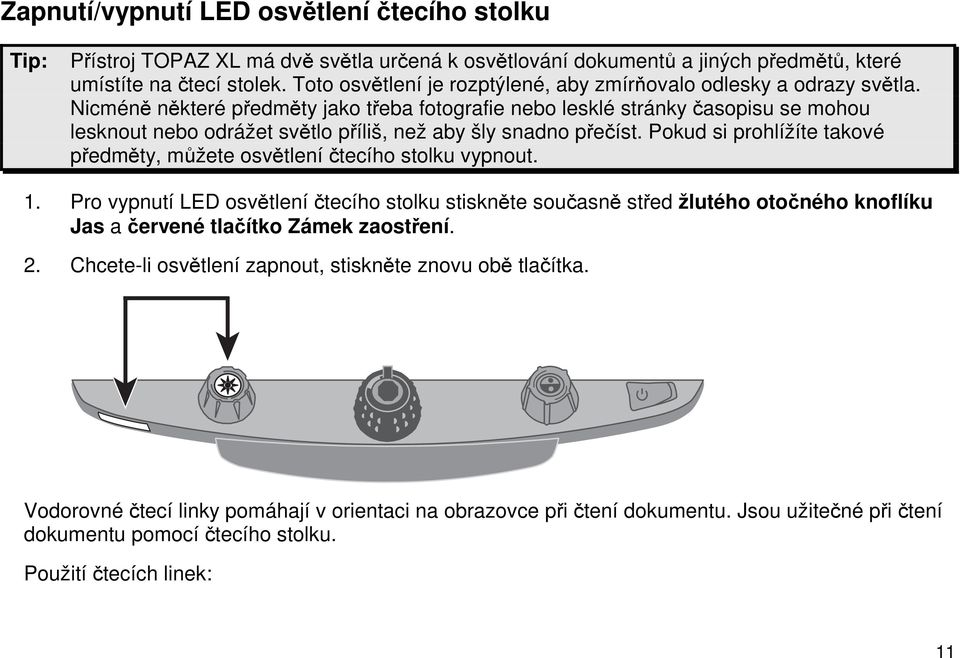 Nicméně některé předměty jako třeba fotografie nebo lesklé stránky časopisu se mohou lesknout nebo odrážet světlo příliš, než aby šly snadno přečíst.