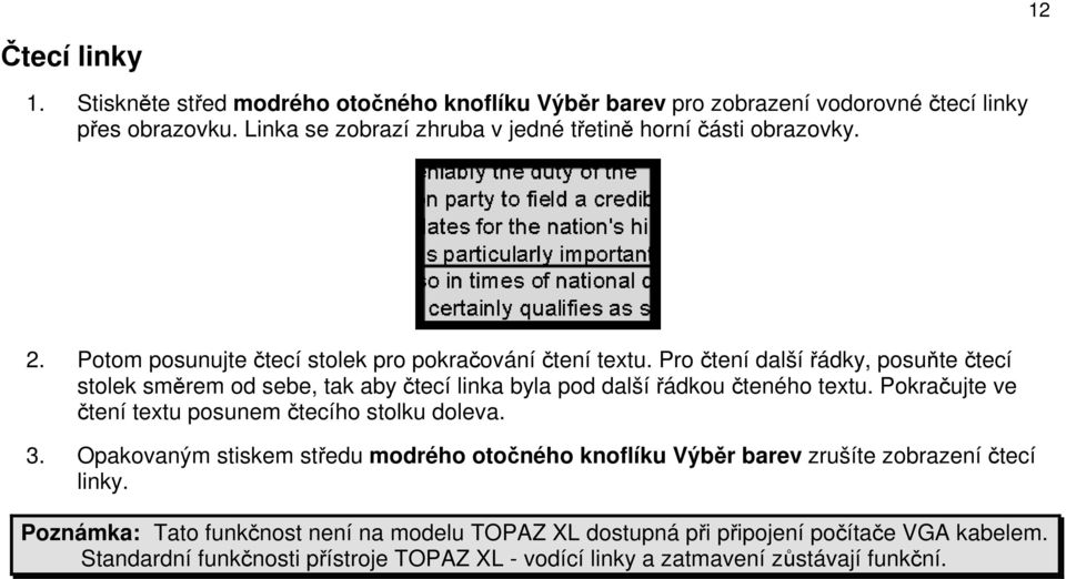 Pro čtení další řádky, posuňte čtecí stolek směrem od sebe, tak aby čtecí linka byla pod další řádkou čteného textu. Pokračujte ve čtení textu posunem čtecího stolku doleva.