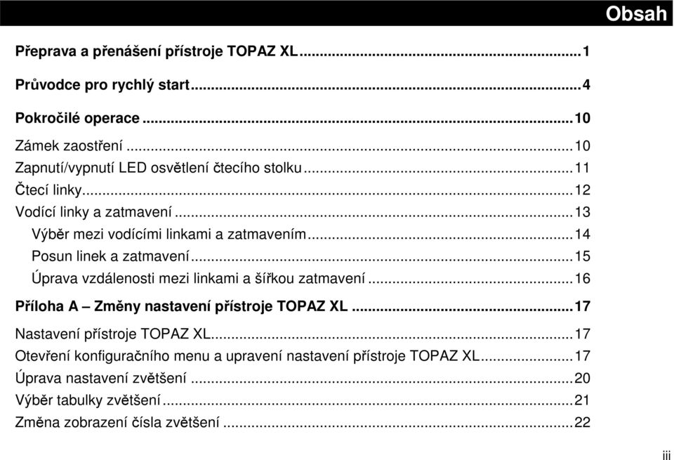 .. 14 Posun linek a zatmavení... 15 Úprava vzdálenosti mezi linkami a šířkou zatmavení... 16 Příloha A Změny nastavení přístroje TOPAZ XL.