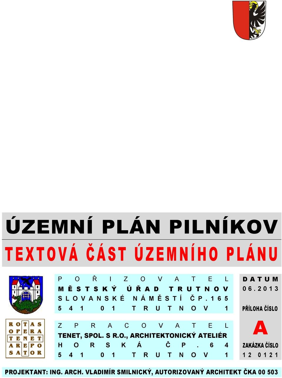 1 6 5 5 4 1 0 1 T R U T N O V 1 PŘÍLOHA ČÍSLO Z P R A C O V A T E L TENET, SPOL. S R.O., ARCHITEKTONICKÝ ATELIÉR A H O R S K Á Č P.