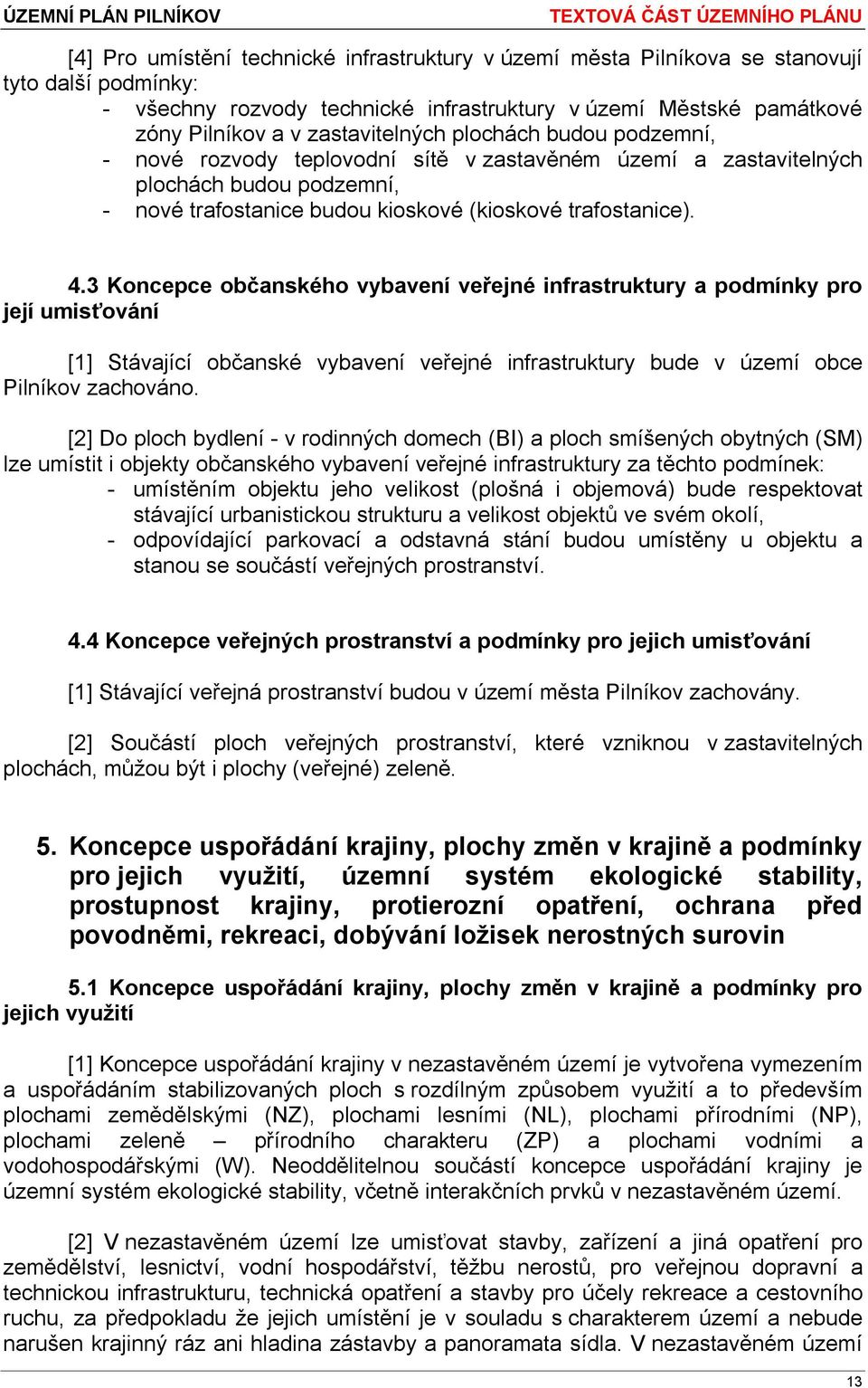 3 Koncepce občanského vybavení veřejné infrastruktury a podmínky pro její umisťování [1] Stávající občanské vybavení veřejné infrastruktury bude v území obce Pilníkov zachováno.