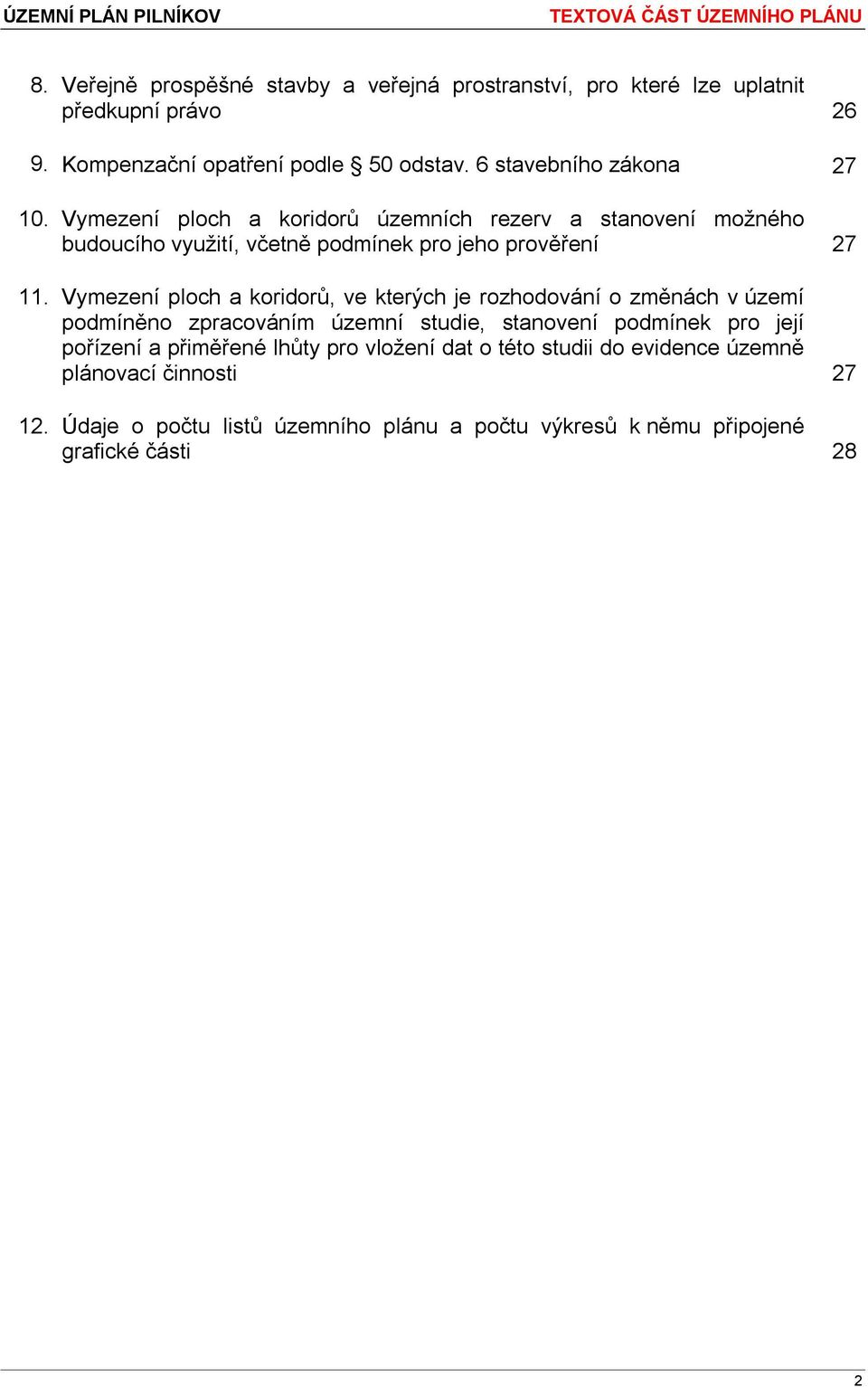 Vymezení ploch a koridorů, ve kterých je rozhodování o změnách v území podmíněno zpracováním územní studie, stanovení podmínek pro její pořízení a