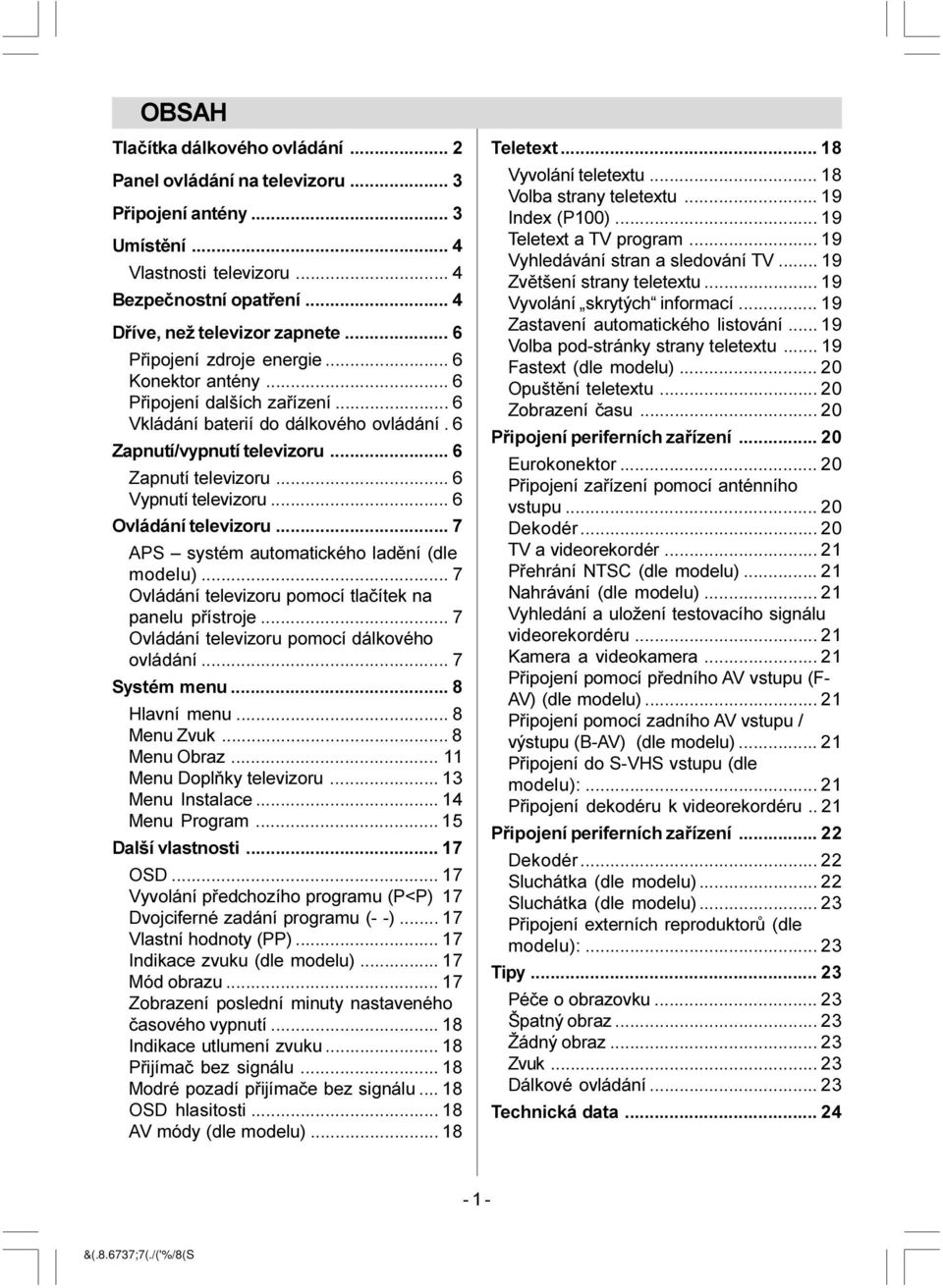 .. 6 Vypnutí televizoru... 6 Ovládání televizoru... 7 APS systém automatického ladìní (dle modelu)... 7 Ovládání televizoru pomocí tlaèítek na panelu pøístroje.