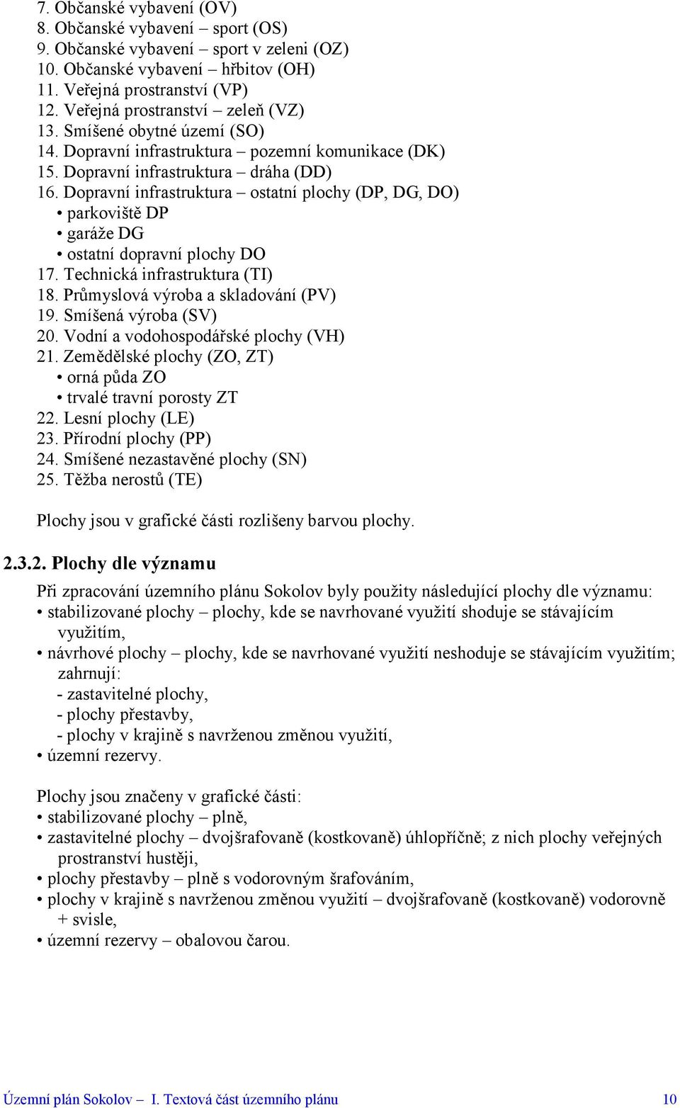 Dopravní infrastruktura ostatní plochy (DP, DG, DO) parkoviště DP garáže DG ostatní dopravní plochy DO 17. Technická infrastruktura (TI) 18. Průmyslová výroba a skladování (PV) 19.